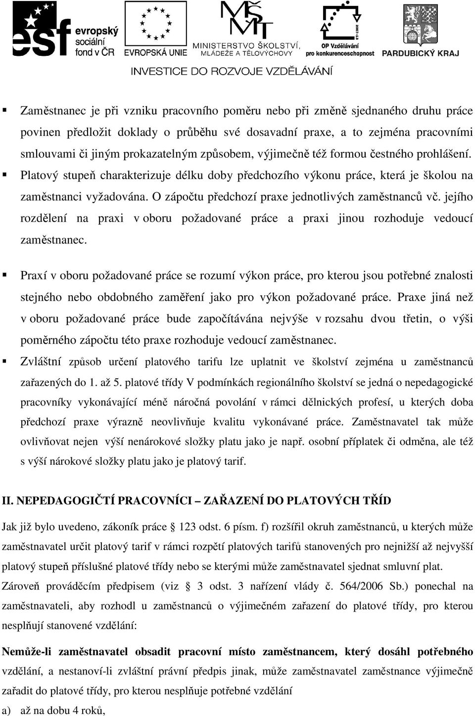 O zápočtu předchozí praxe jednotlivých zaměstnanců vč. jejího rozdělení na praxi v oboru požadované práce a praxi jinou rozhoduje vedoucí zaměstnanec.