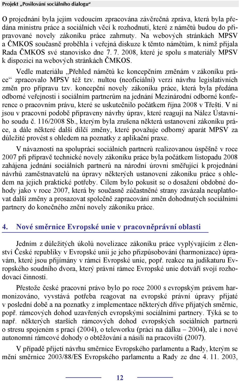 7. 2008, které je spolu s materiály MPSV k dispozici na webových stránkách ČMKOS. Vedle materiálu Přehled námětů ke koncepčním změnám v zákoníku práce zpracovalo MPSV též tzv.