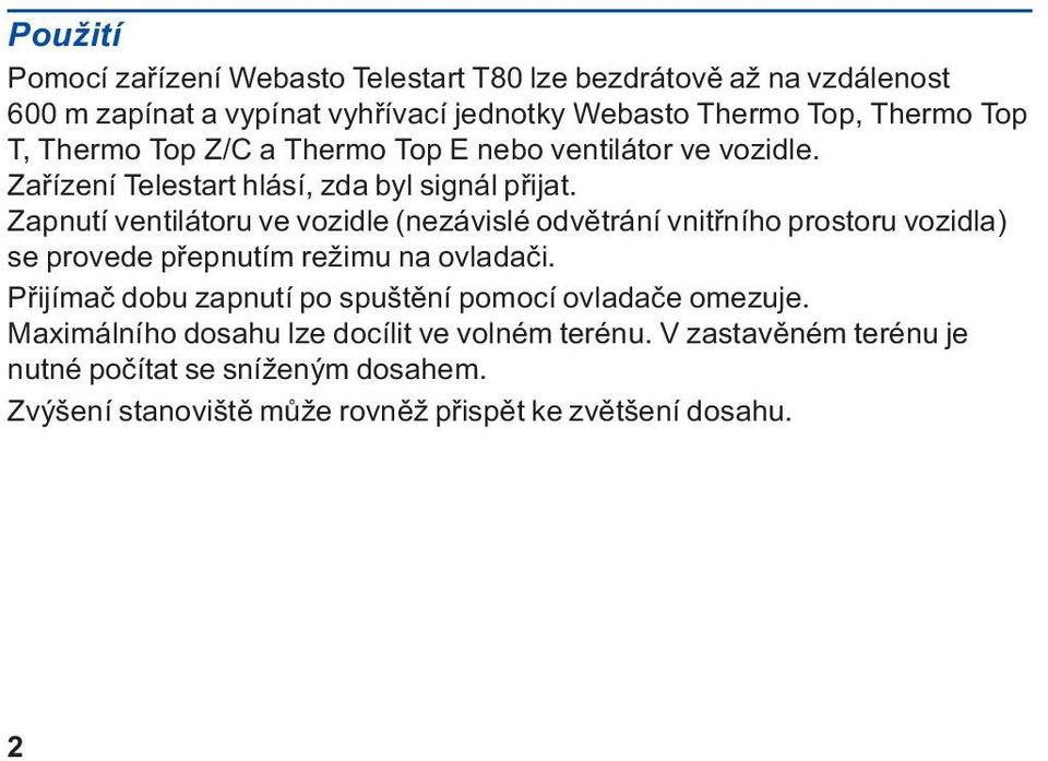 Zapnutí ventilátoru ve vozidle (nezávislé odvìtrání vnitøního prostoru vozidla) se provede pøepnutím režimu na ovladaèi.