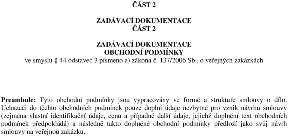 Uchazeči do těchto obchodních podmínek pouze doplní údaje nezbytné pro vznik návrhu smlouvy (zejména vlastní identifikační údaje, cenu a