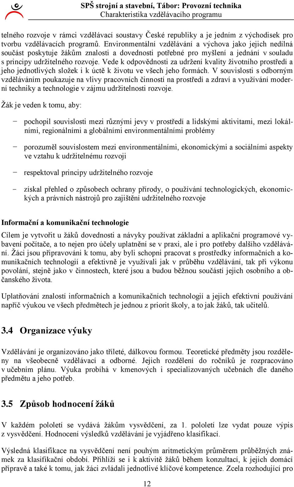 Vede k odpovědnosti za udržení kvality životního prostředí a jeho jednotlivých složek i k úctě k životu ve všech jeho formách.