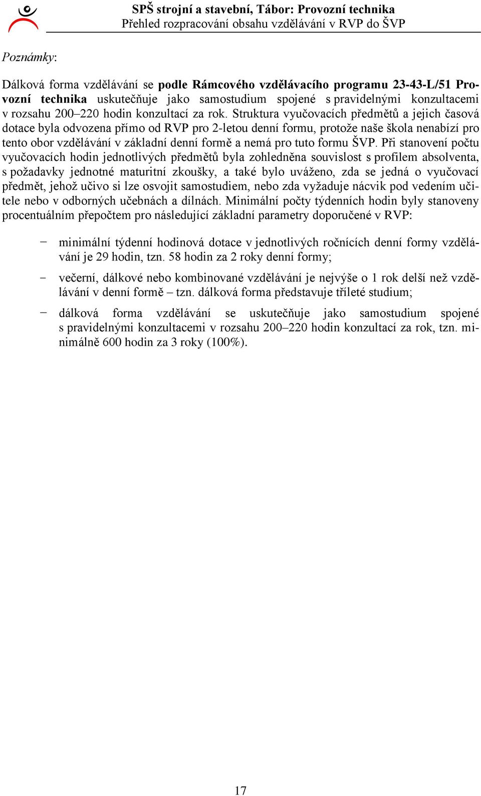 Struktura vyučovacích předmětů a jejich časová dotace byla odvozena přímo od RVP pro 2-letou denní formu, protože naše škola nenabízí pro tento obor vzdělávání v základní denní formě a nemá pro tuto