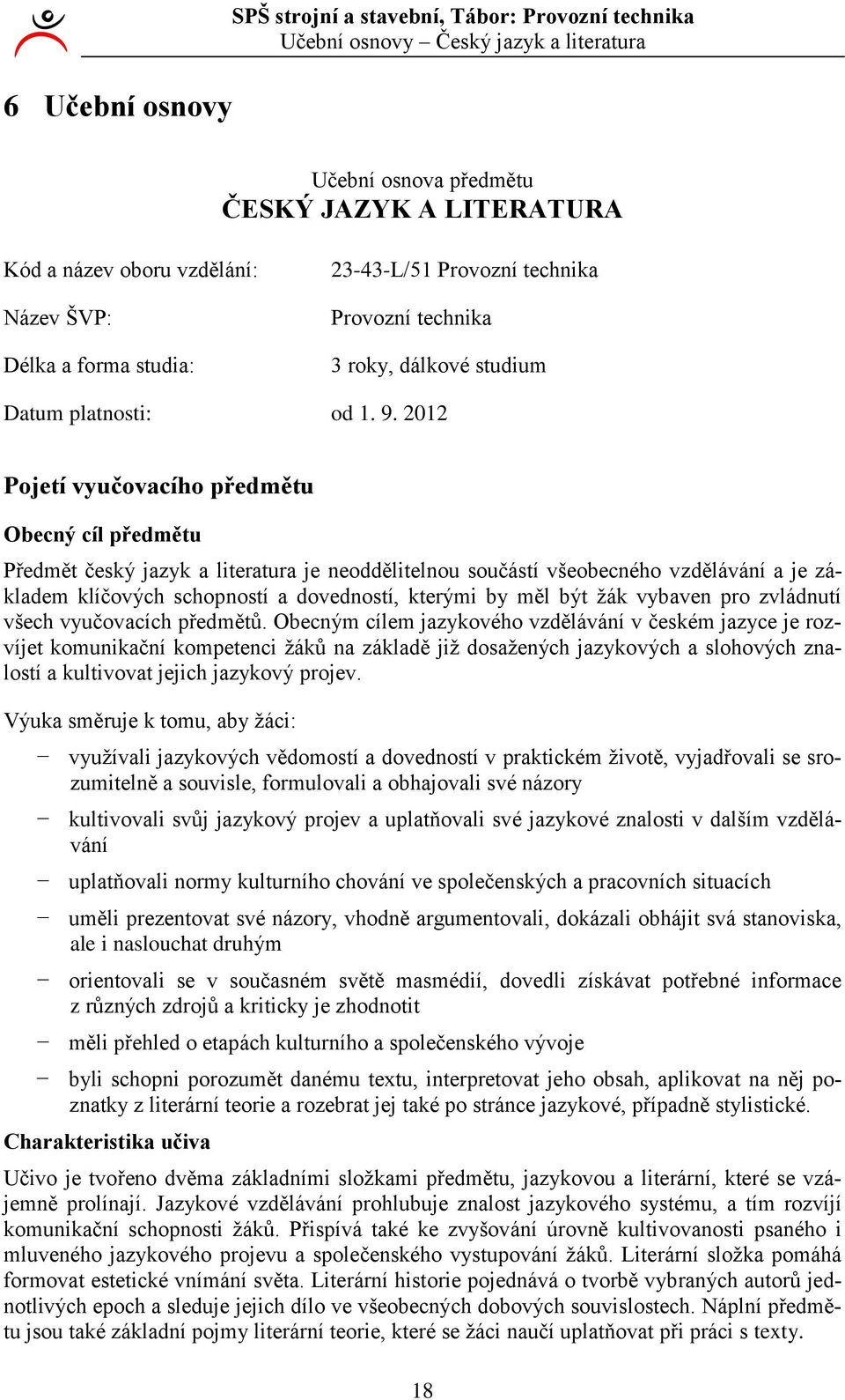 202 Pojetí vyučovacího předmětu Obecný cíl předmětu Předmět český jazyk a literatura je neoddělitelnou součástí všeobecného vzdělávání a je základem klíčových schopností a dovedností, kterými by měl