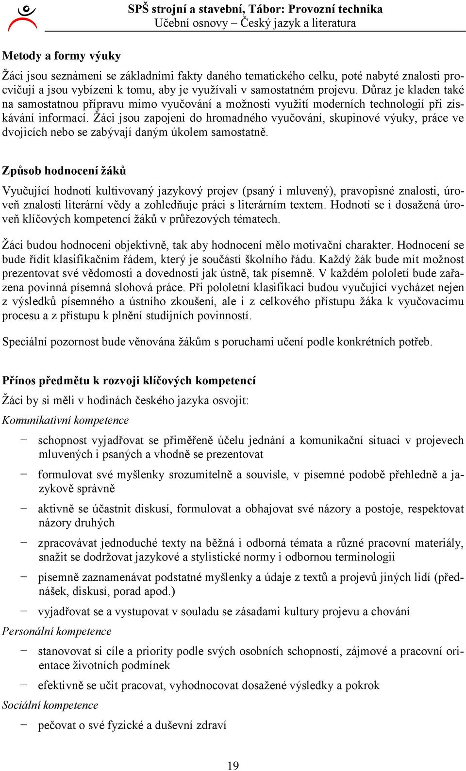 Žáci jsou zapojeni do hromadného vyučování, skupinové výuky, práce ve dvojicích nebo se zabývají daným úkolem samostatně.