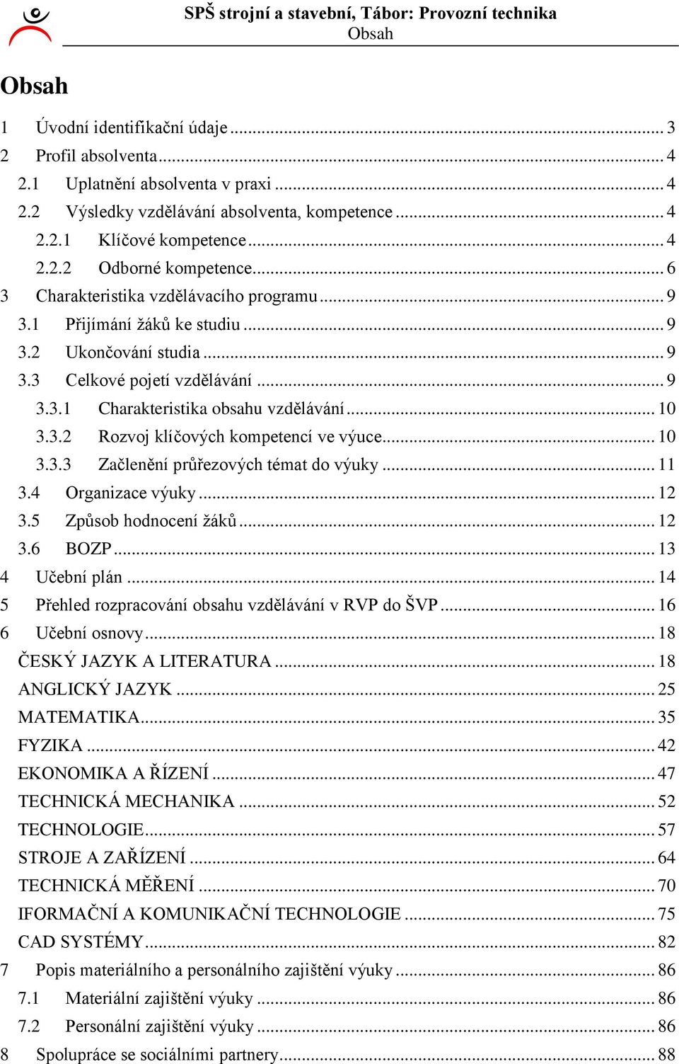 .. 0 3.3.3 Začlenění průřezových témat do výuky... 3.4 Organizace výuky... 2 3.5 Způsob hodnocení žáků... 2 3.6 BOZP... 3 4 Učební plán... 4 5 Přehled rozpracování obsahu vzdělávání v RVP do ŠVP.