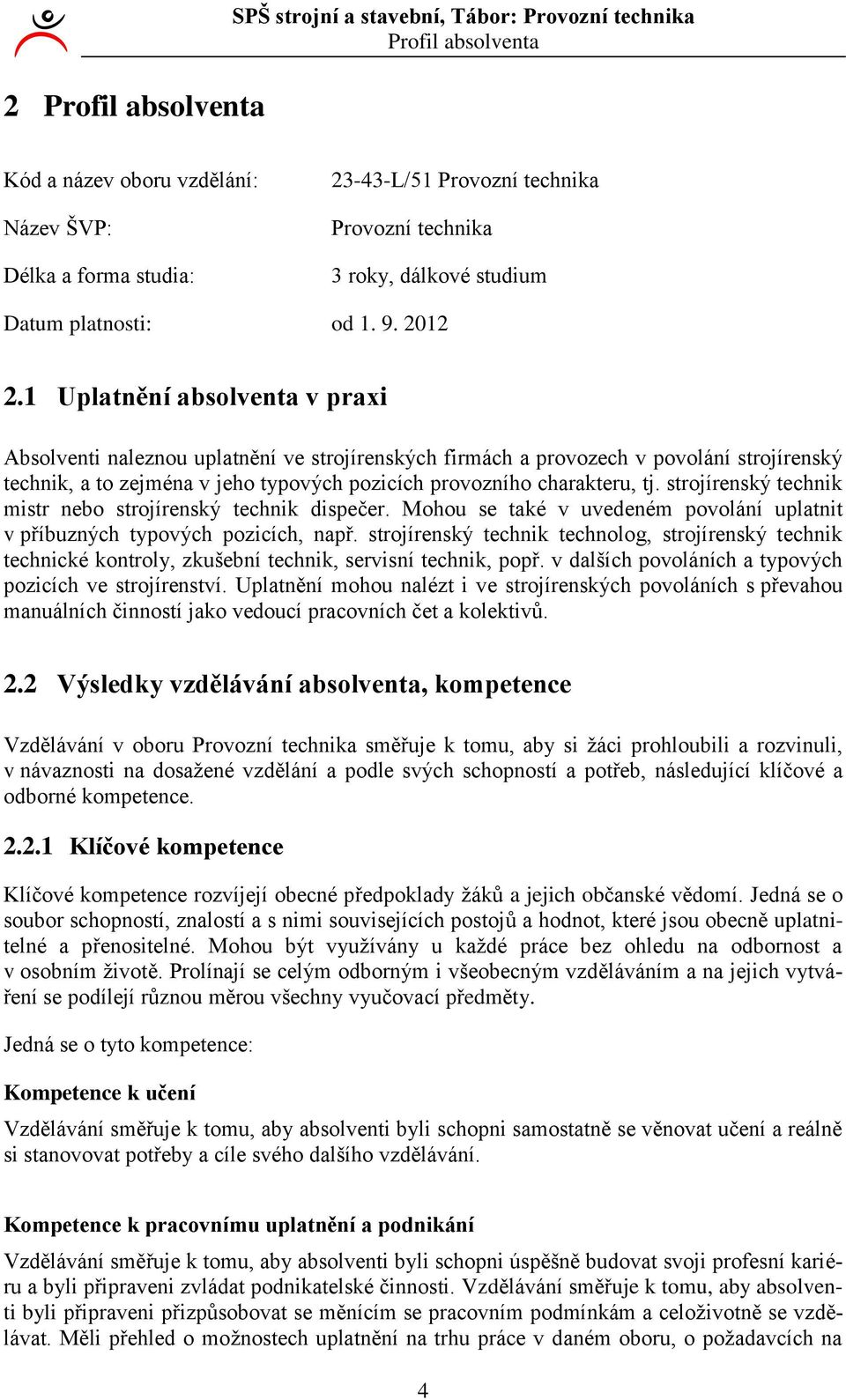 Uplatnění absolventa v praxi Absolventi naleznou uplatnění ve strojírenských firmách a provozech v povolání strojírenský technik, a to zejména v jeho typových pozicích provozního charakteru, tj.