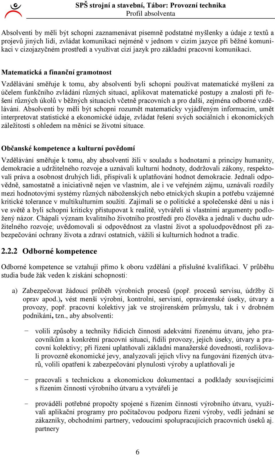 Matematická a finanční gramotnost Vzdělávání směřuje k tomu, aby absolventi byli schopni používat matematické myšlení za účelem funkčního zvládání různých situací, aplikovat matematické postupy a