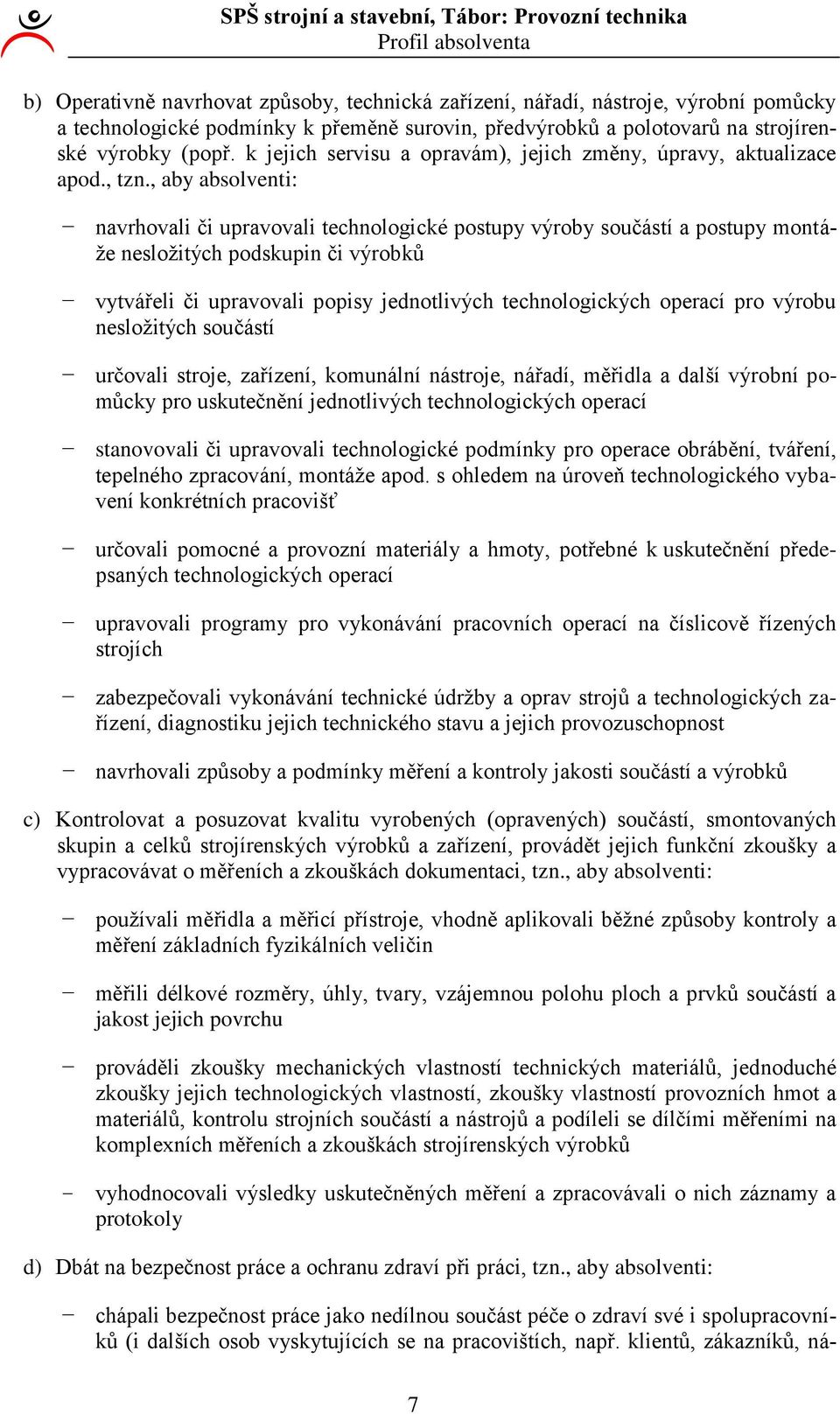 , aby absolventi: navrhovali či upravovali technologické postupy výroby součástí a postupy montáže nesložitých podskupin či výrobků vytvářeli či upravovali popisy jednotlivých technologických operací