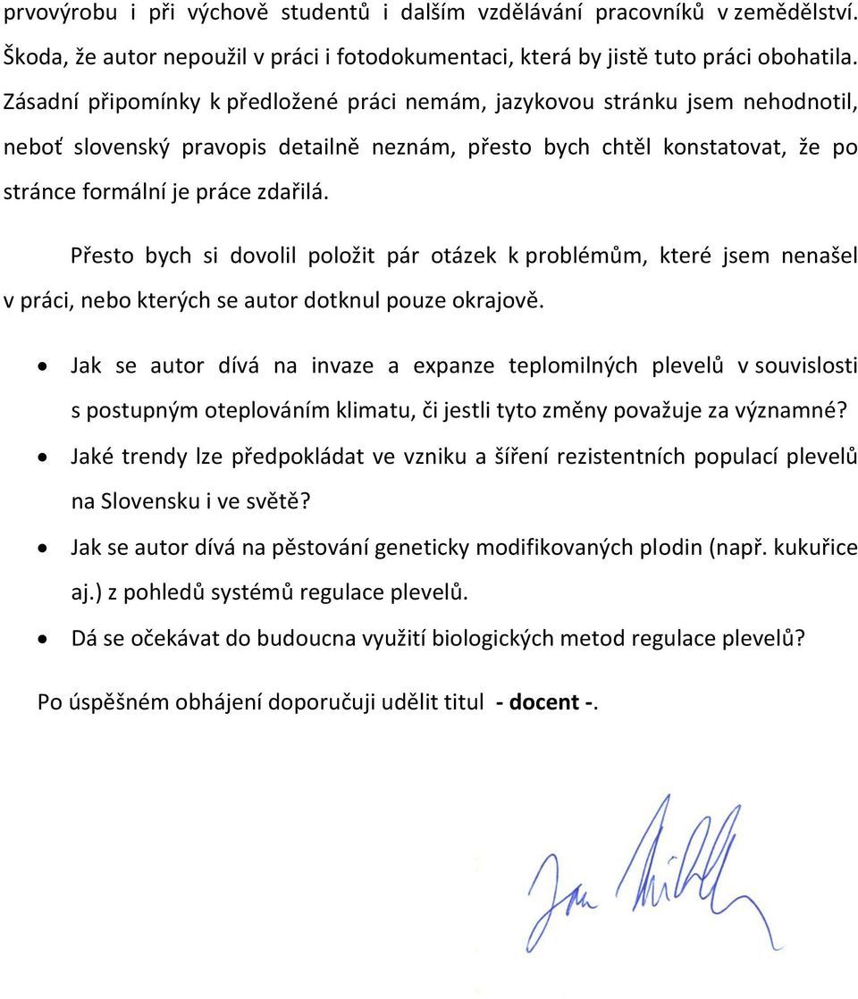 Přesto bych si dovolil položit pár otázek k problémům, které jsem nenašel v práci, nebo kterých se autor dotknul pouze okrajově.