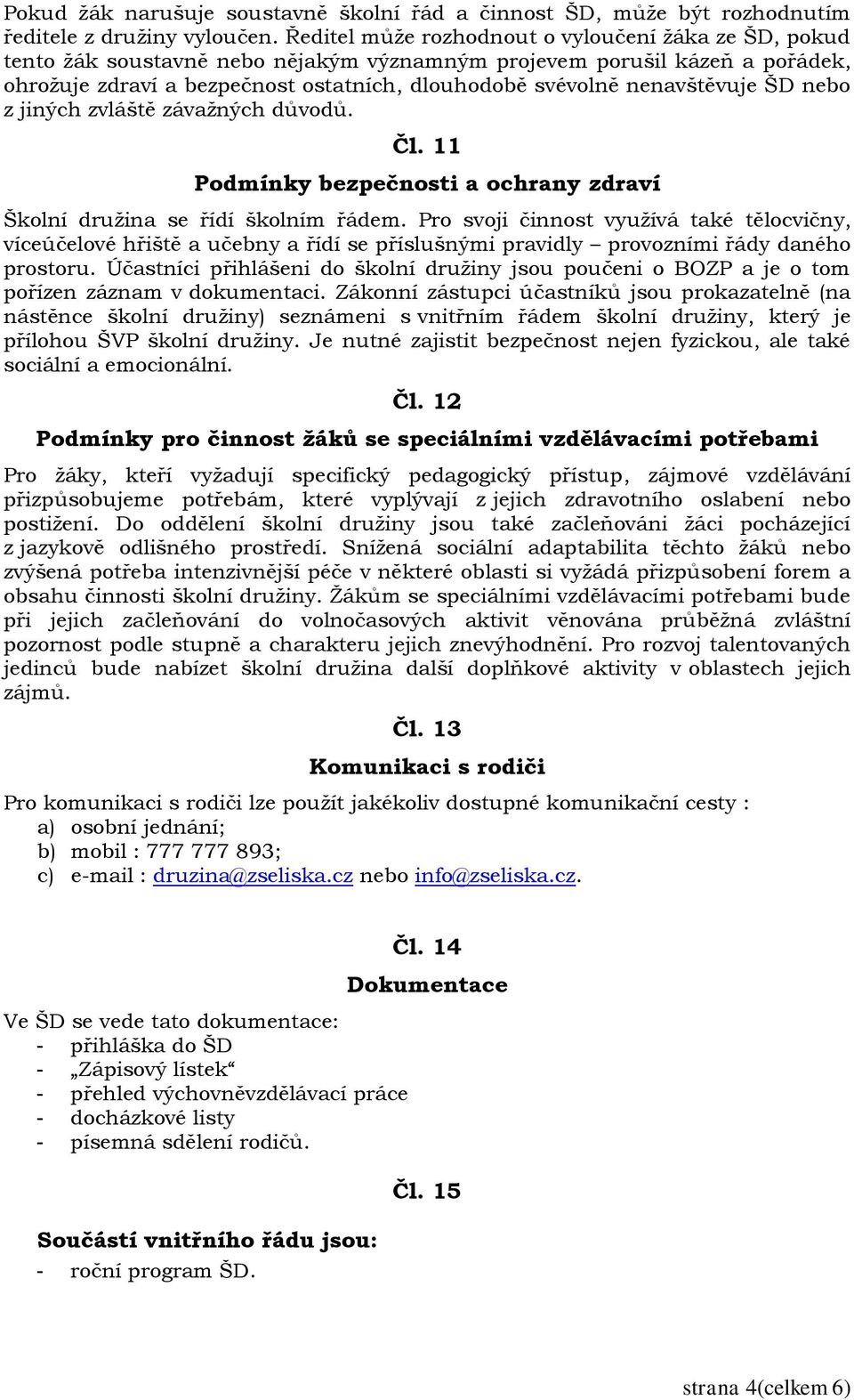 nenavštěvuje ŠD nebo z jiných zvláště závažných důvodů. Čl. 11 Podmínky bezpečnosti a ochrany zdraví Školní družina se řídí školním řádem.