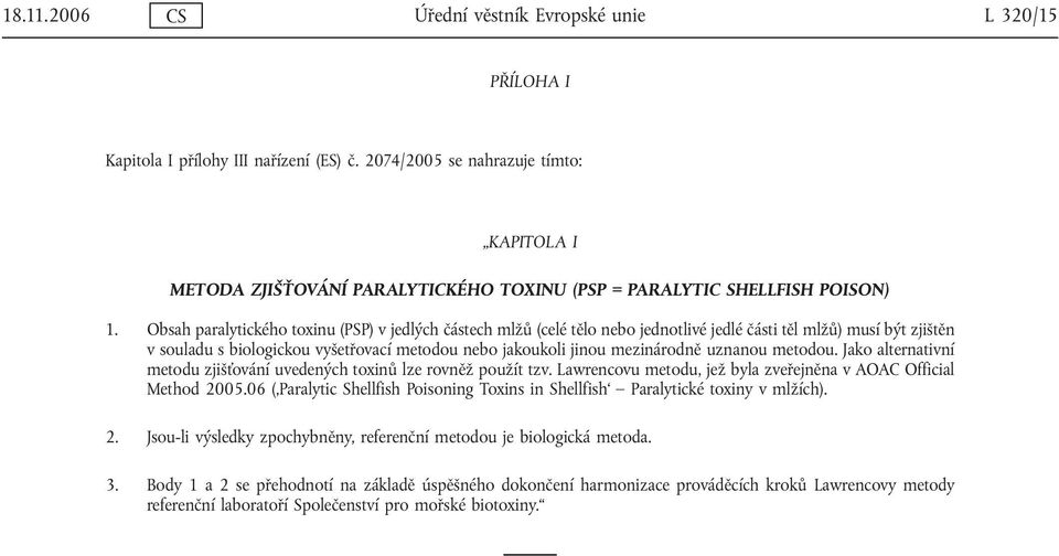 Obsah paralytického toxinu (PSP) v jedlých částech mlžů (celé tělo nebo jednotlivé jedlé části těl mlžů) musí být zjištěn v souladu s biologickou vyšetřovací metodou nebo jakoukoli jinou mezinárodně