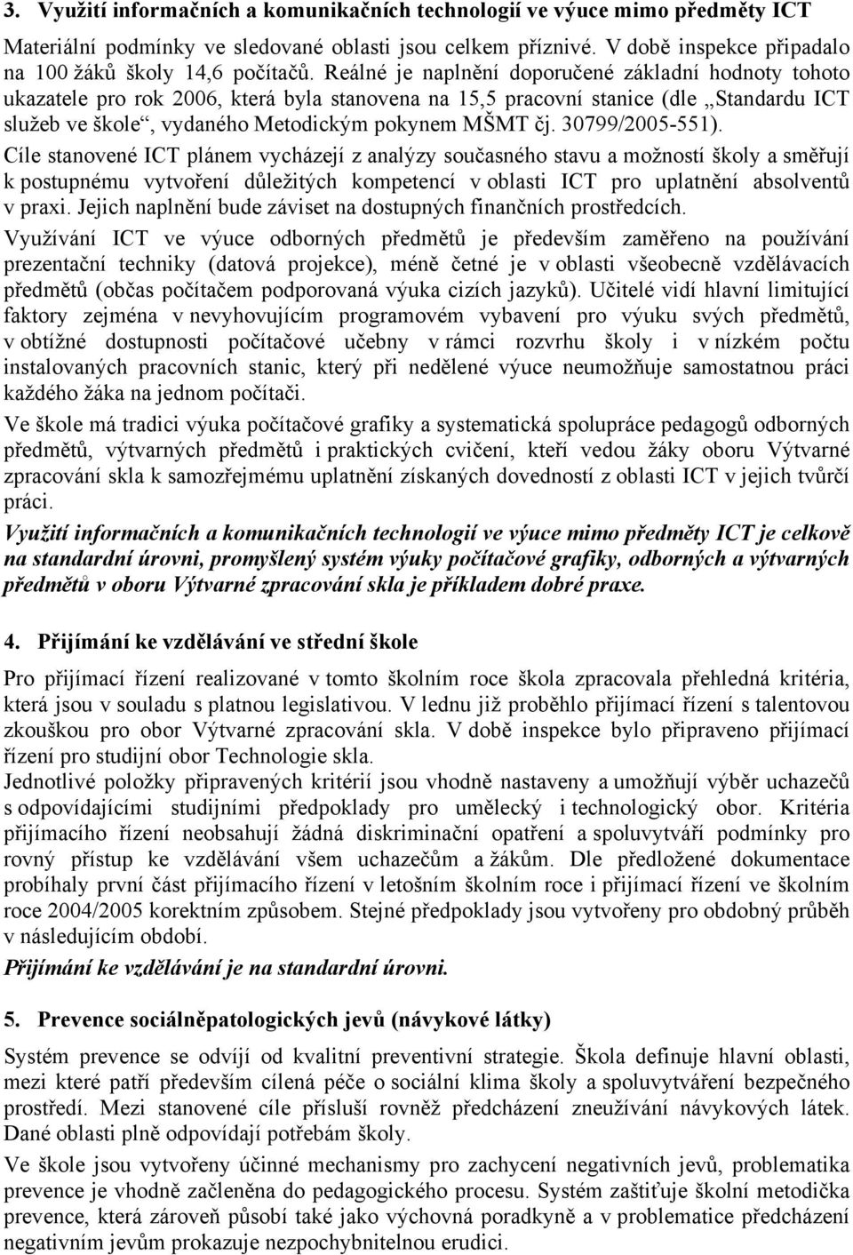 30799/2005-551). Cíle stanovené ICT plánem vycházejí z analýzy současného stavu a možností školy a směřují k postupnému vytvoření důležitých kompetencí v oblasti ICT pro uplatnění absolventů v praxi.