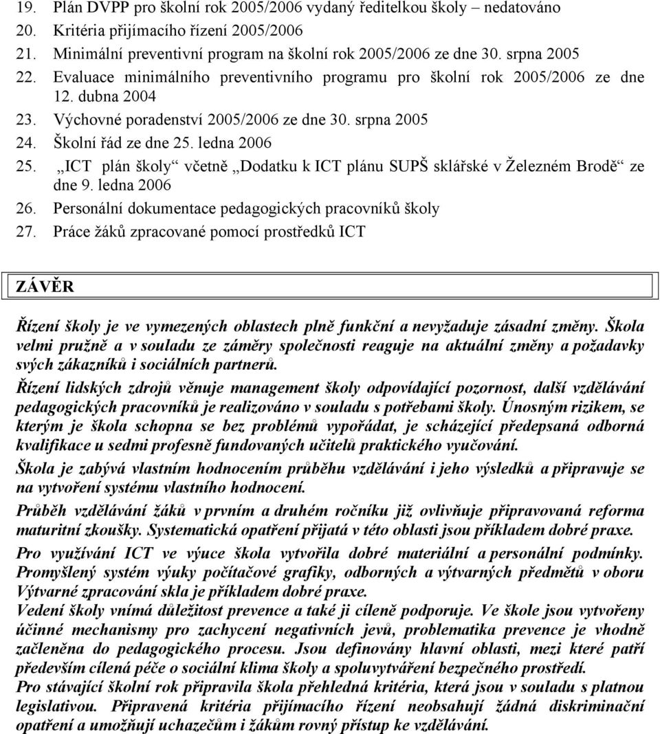 ICT plán školy včetně Dodatku k ICT plánu SUPŠ sklářské v Železném Brodě ze dne 9. ledna 2006 26. Personální dokumentace pedagogických pracovníků školy 27.