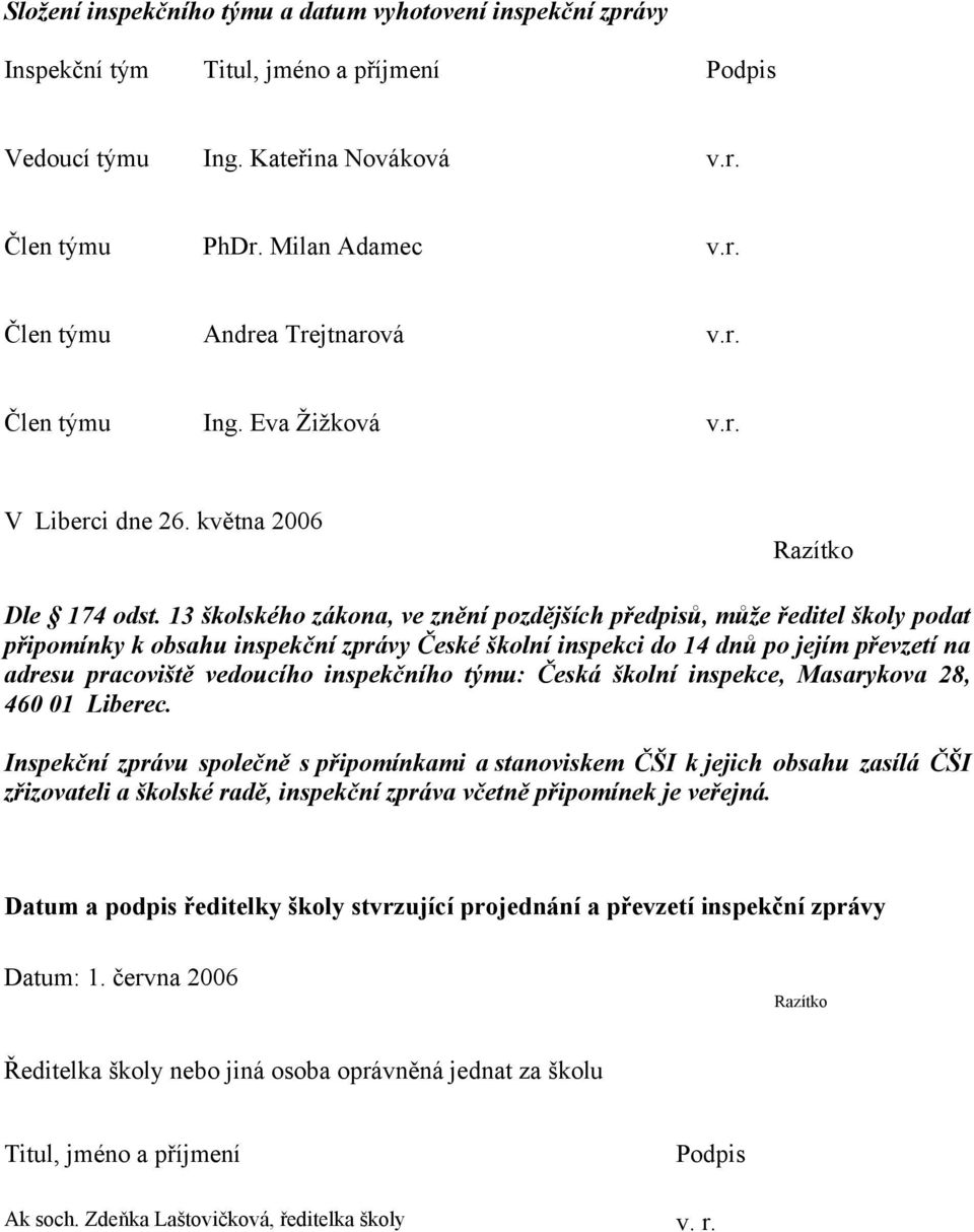 13 školského zákona, ve znění pozdějších předpisů, může ředitel školy podat připomínky k obsahu inspekční zprávy České školní inspekci do 14 dnů po jejím převzetí na adresu pracoviště vedoucího