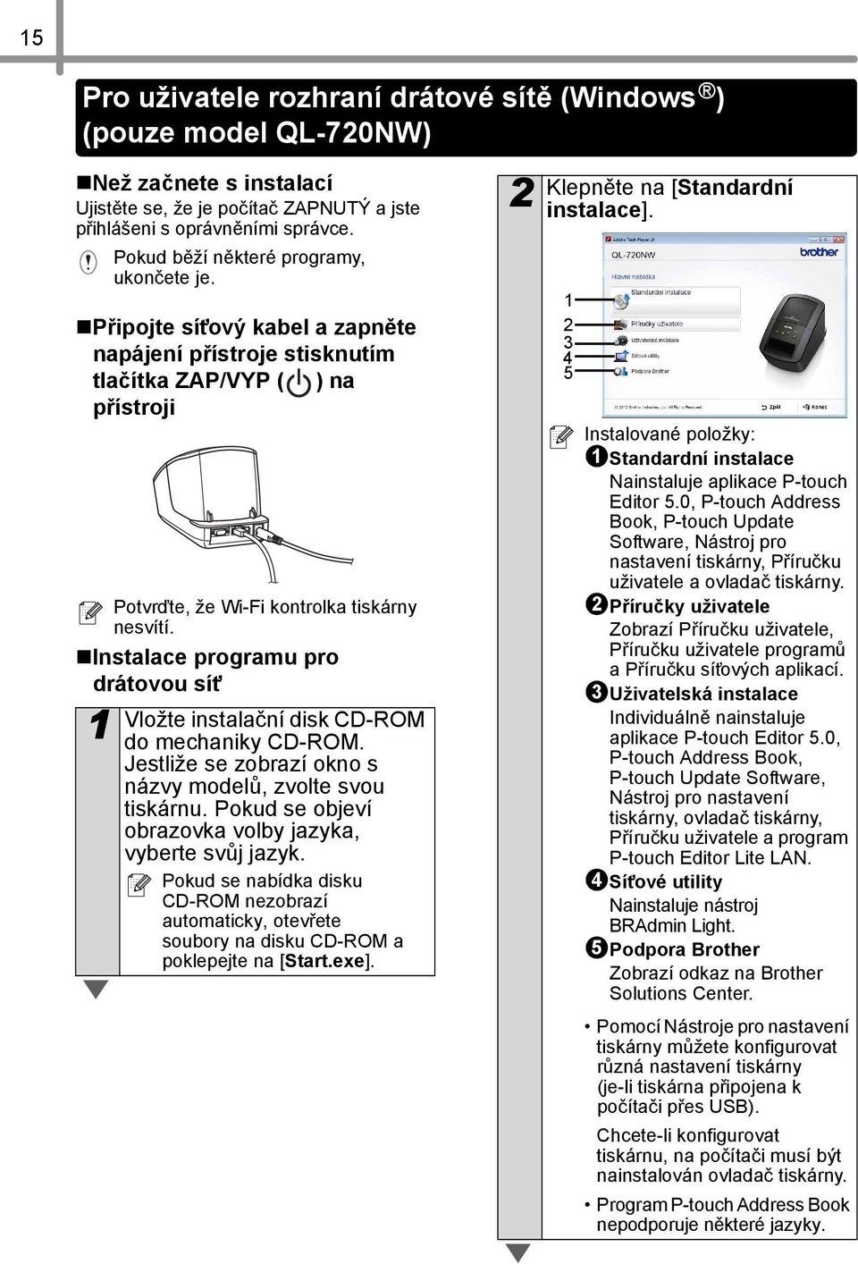 Instalace programu pro drátovou sít 1 Vložte instalační disk CD-ROM do mechaniky CD-ROM. Jestliže se zobrazí okno s názvy modelů, zvolte svou tiskárnu.