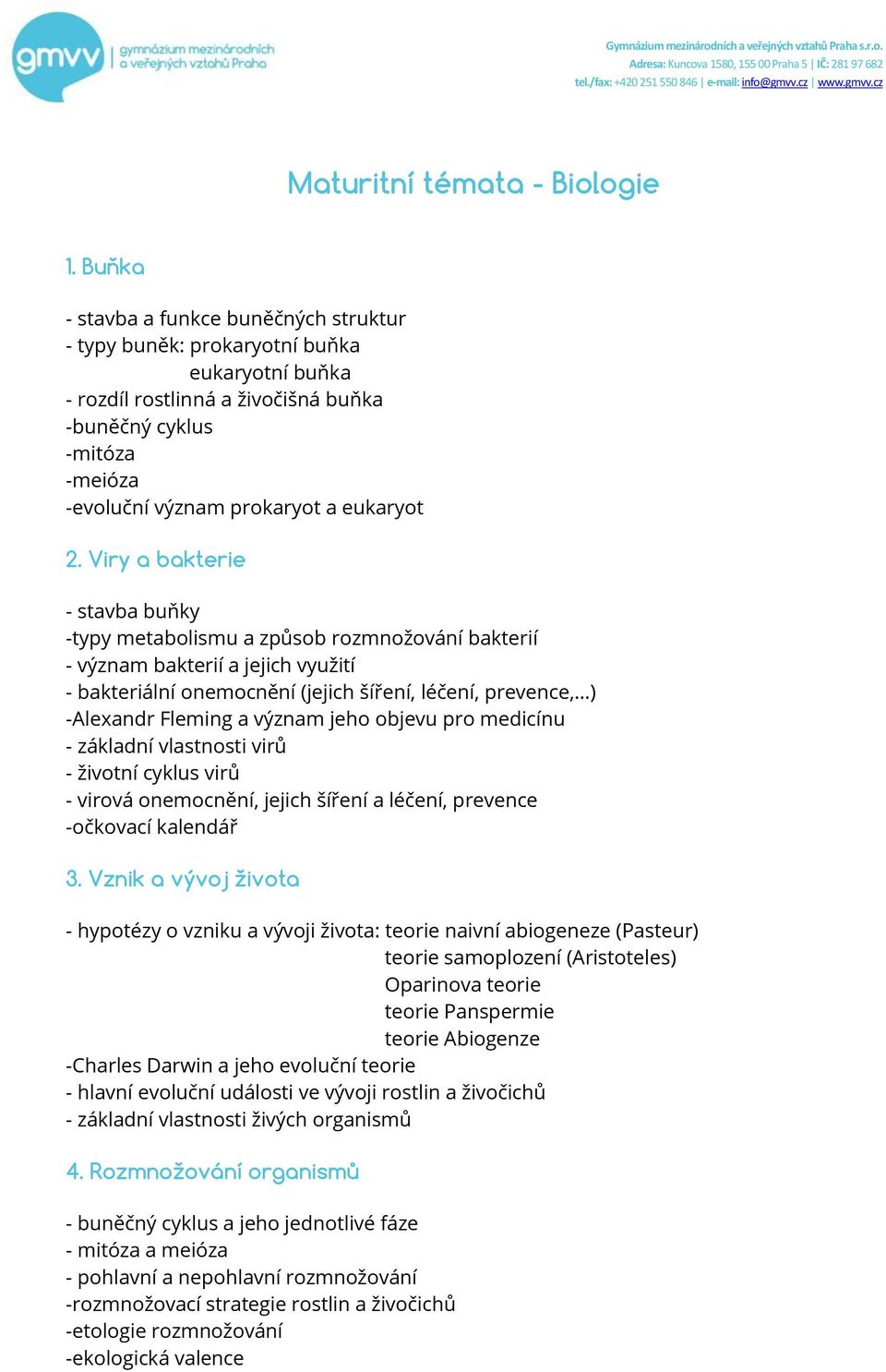 2. Viry a bakterie - stavba buňky -typy metabolismu a způsob rozmnožování bakterií - význam bakterií a jejich využití - bakteriální onemocnění (jejich šíření, léčení, prevence, ) -Alexandr Fleming a