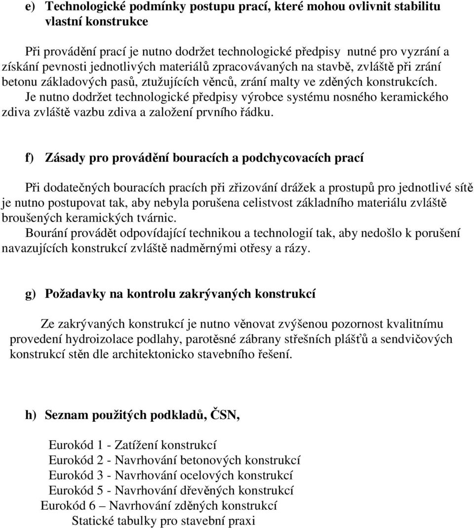 Je nutno dodržet technologické předpisy výrobce systému nosného keramického zdiva zvláště vazbu zdiva a založení prvního řádku.