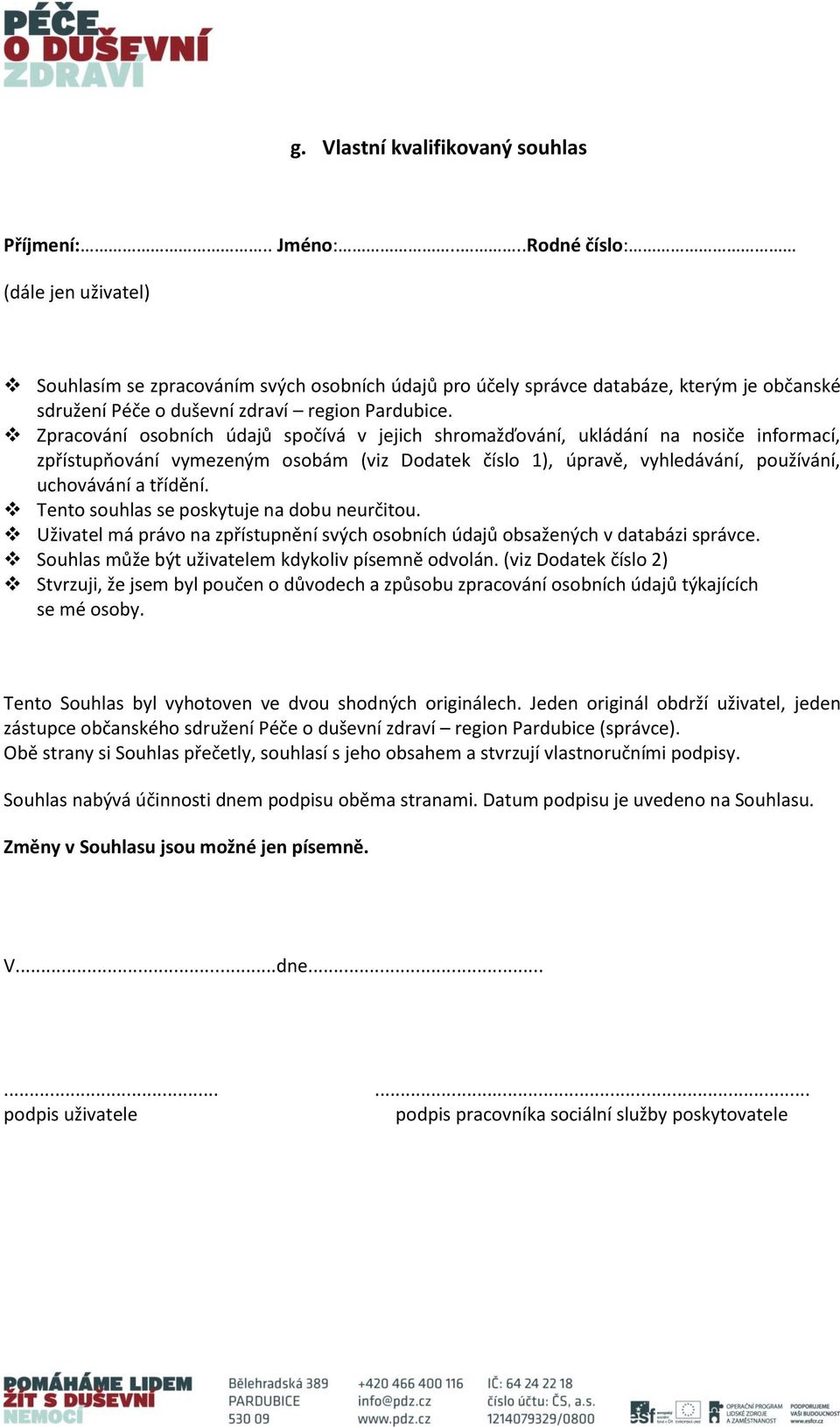 Zpracování osobních údajů spočívá v jejich shromažďování, ukládání na nosiče informací, zpřístupňování vymezeným osobám (viz Dodatek číslo 1), úpravě, vyhledávání, používání, uchovávání a třídění.