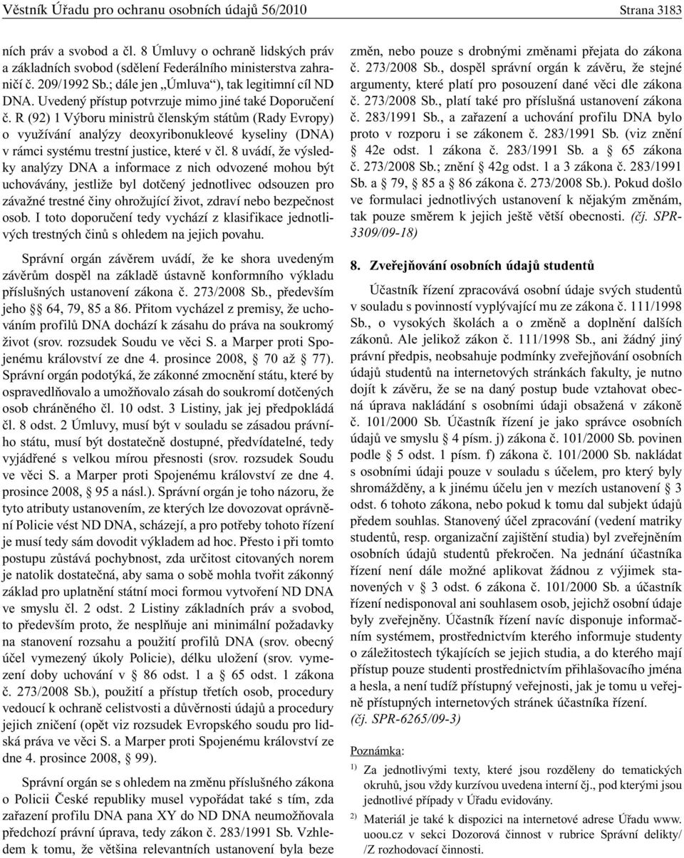 R (92) 1 Výboru ministrů členským státům (Rady Evropy) o využívání analýzy deoxyribonukleové kyseliny (DNA) v rámci systému trestní justice, které v čl.