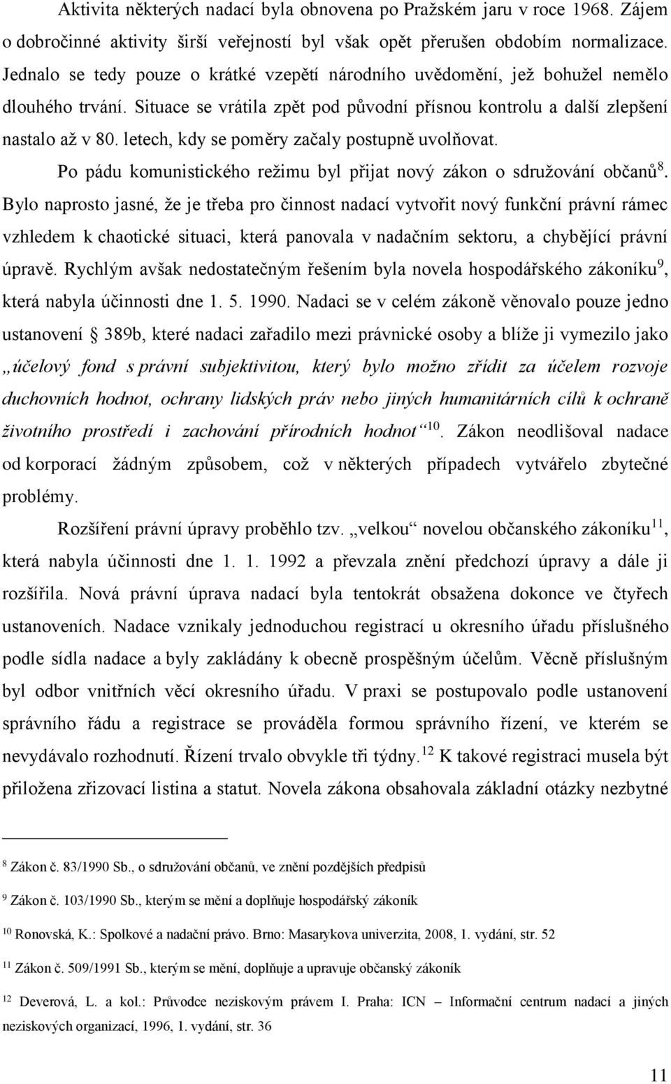 letech, kdy se poměry začaly postupně uvolňovat. Po pádu komunistického režimu byl přijat nový zákon o sdružování občanů 8.