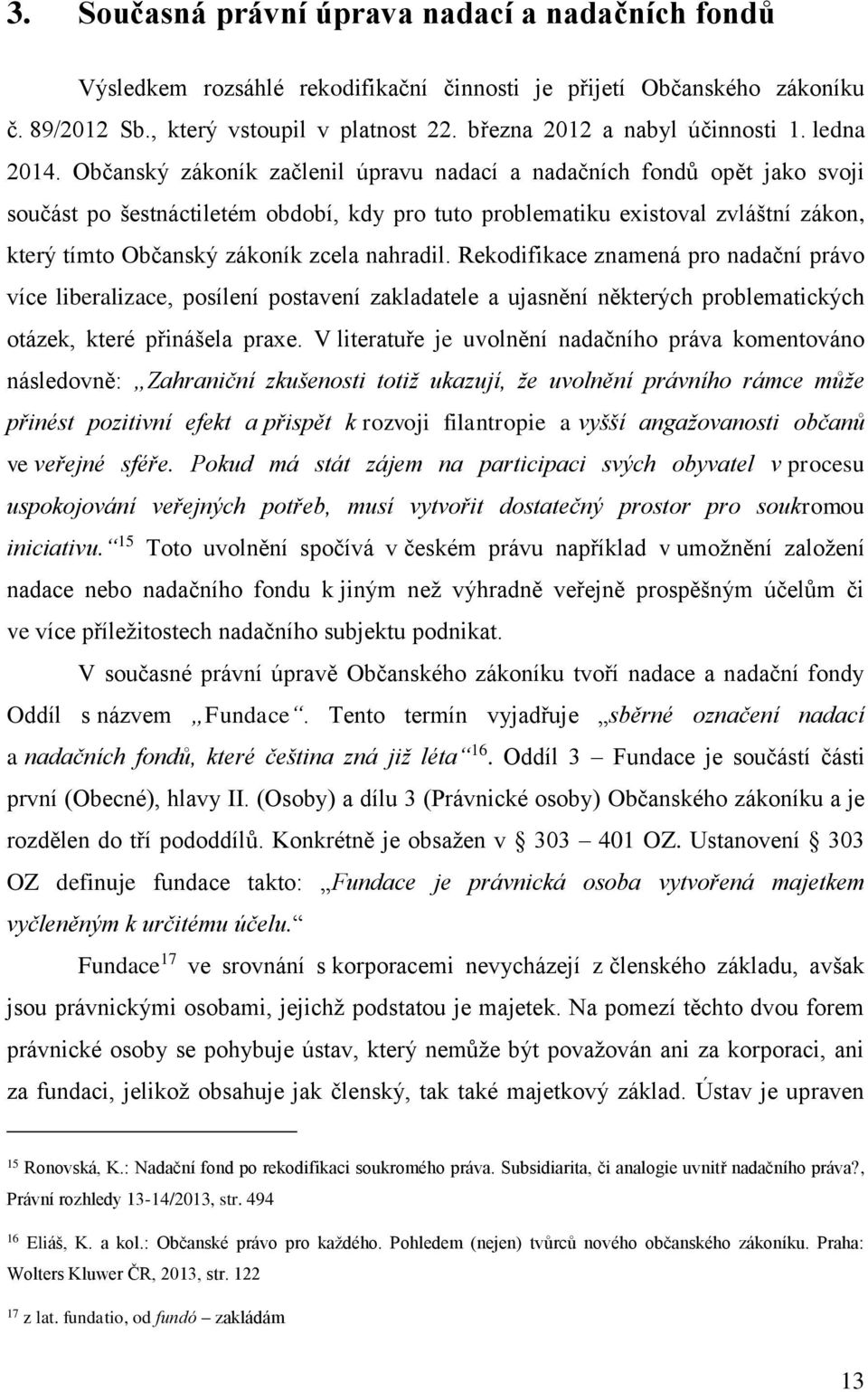 Občanský zákoník začlenil úpravu nadací a nadačních fondů opět jako svoji součást po šestnáctiletém období, kdy pro tuto problematiku existoval zvláštní zákon, který tímto Občanský zákoník zcela