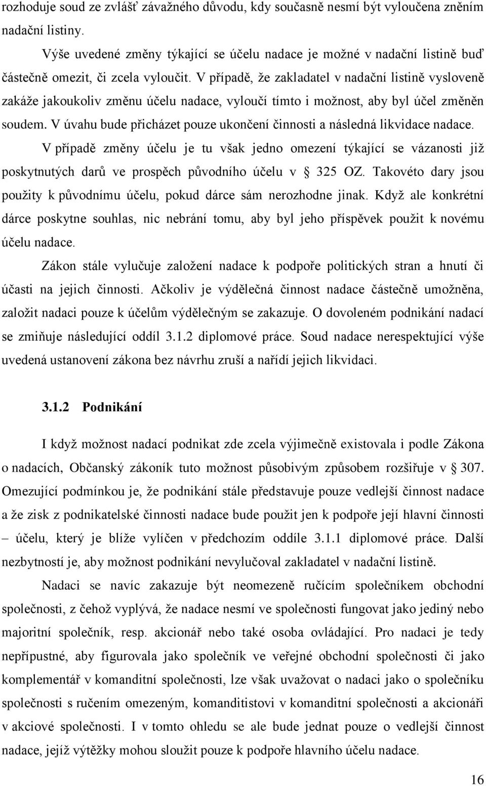 V případě, že zakladatel v nadační listině vysloveně zakáže jakoukoliv změnu účelu nadace, vyloučí tímto i možnost, aby byl účel změněn soudem.