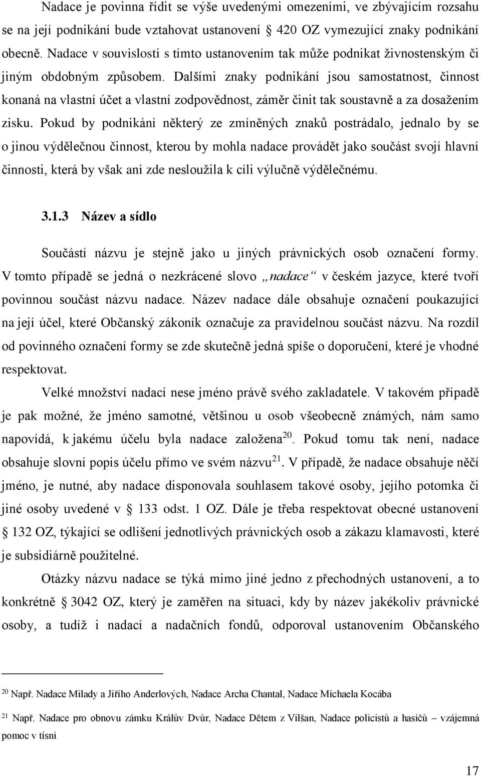 Dalšími znaky podnikání jsou samostatnost, činnost konaná na vlastní účet a vlastní zodpovědnost, záměr činit tak soustavně a za dosažením zisku.