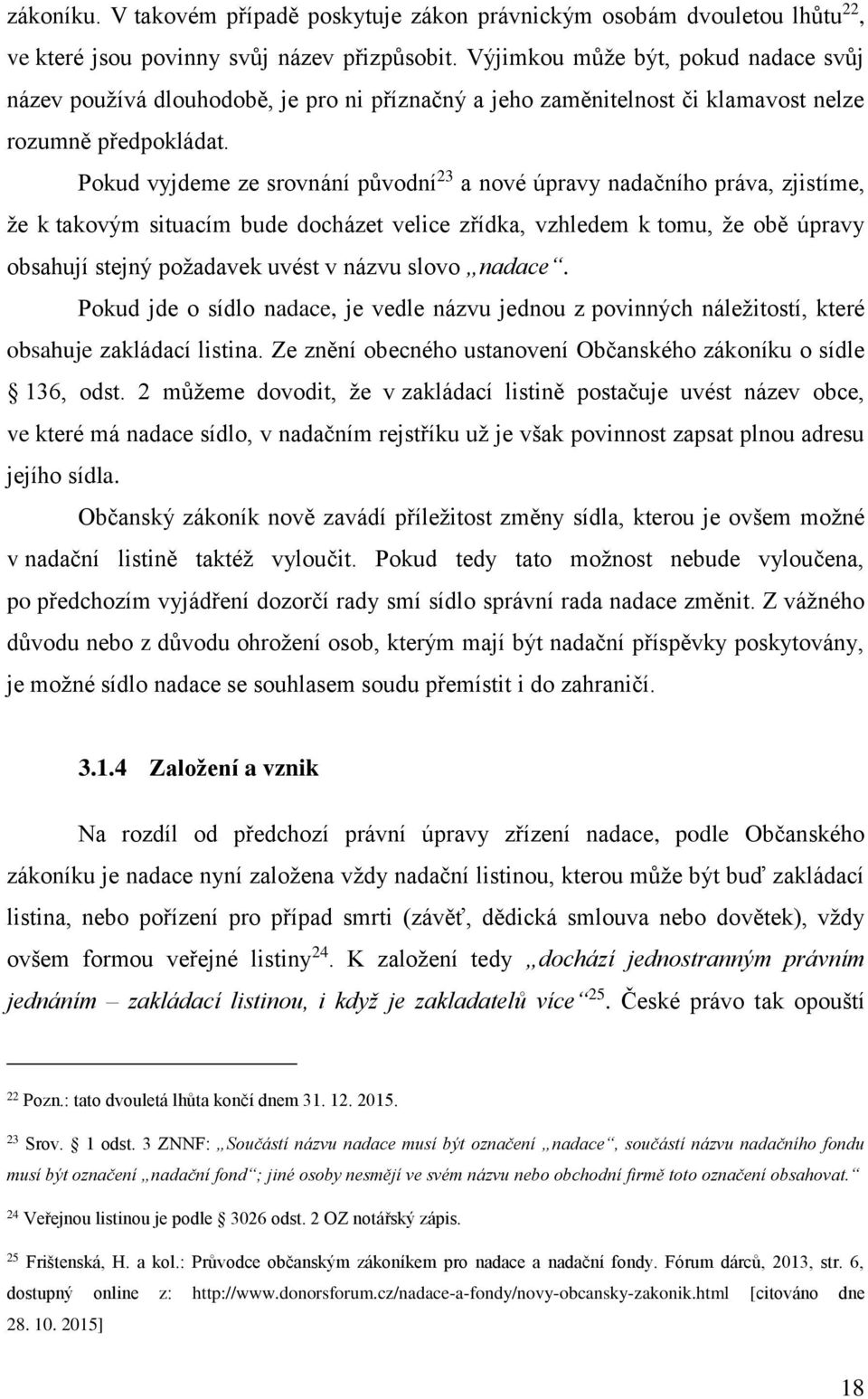 Pokud vyjdeme ze srovnání původní 23 a nové úpravy nadačního práva, zjistíme, že k takovým situacím bude docházet velice zřídka, vzhledem k tomu, že obě úpravy obsahují stejný požadavek uvést v názvu