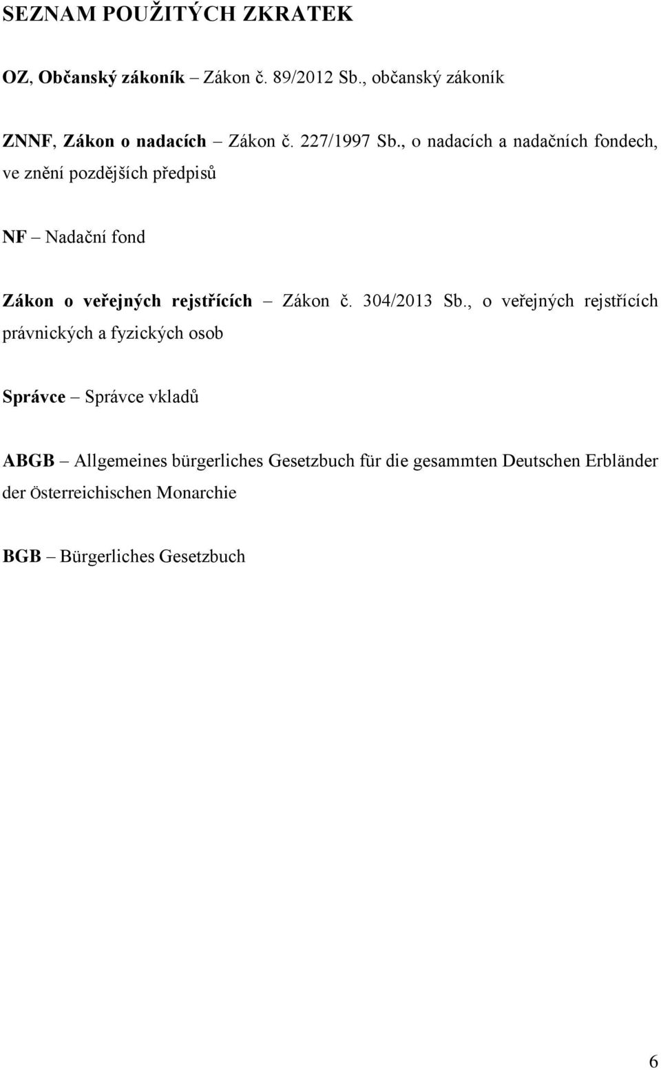 , o nadacích a nadačních fondech, ve znění pozdějších předpisů NF Nadační fond Zákon o veřejných rejstřících Zákon č.