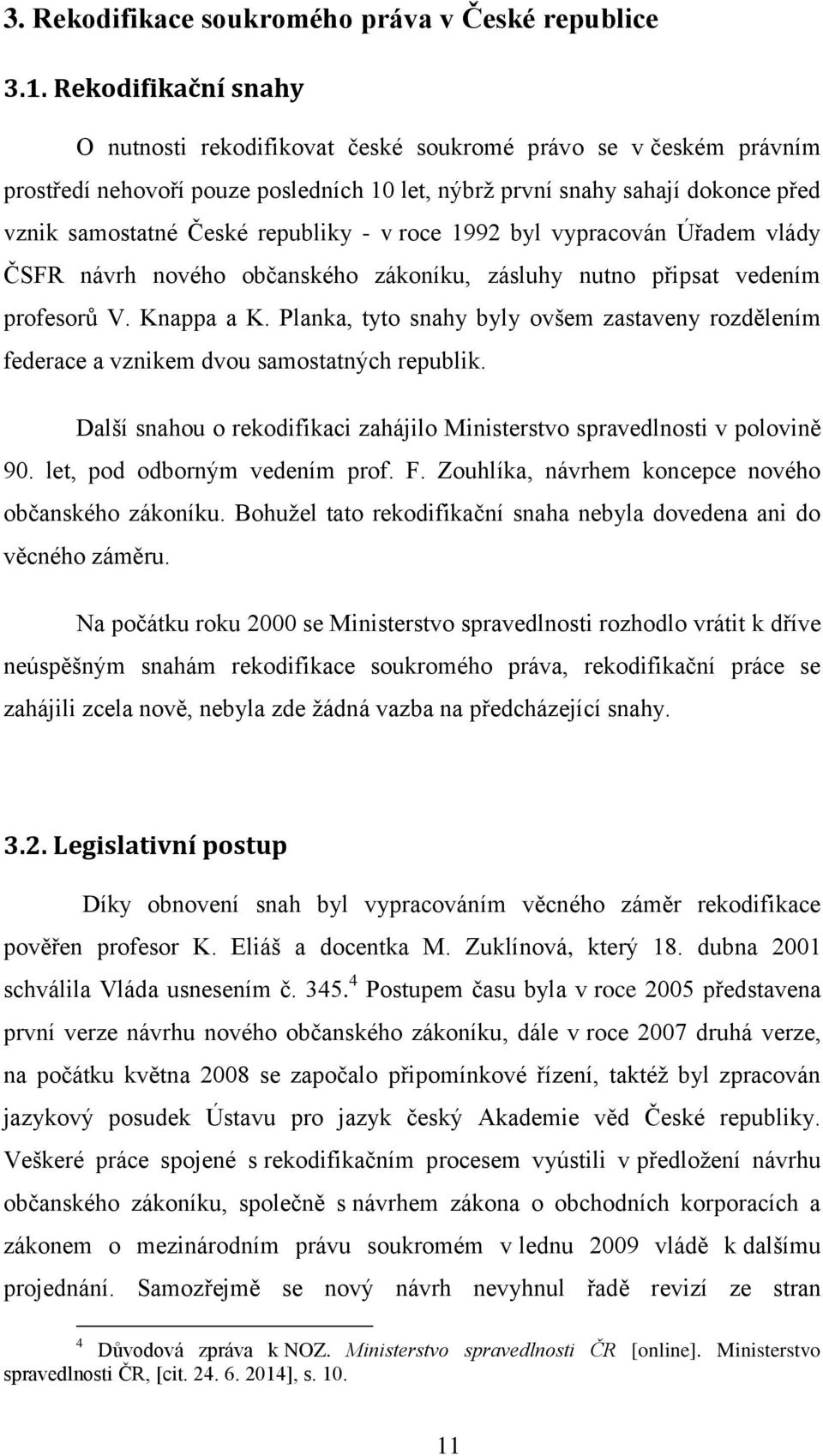 republiky - v roce 1992 byl vypracován Úřadem vlády ČSFR návrh nového občanského zákoníku, zásluhy nutno připsat vedením profesorů V. Knappa a K.