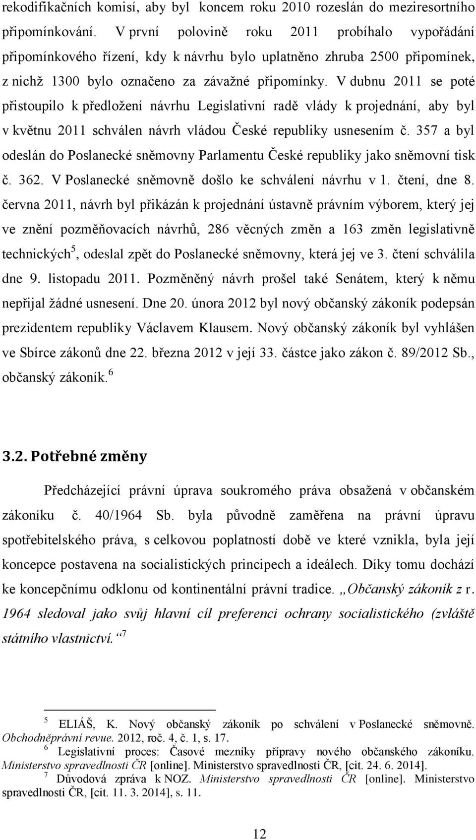 V dubnu 2011 se poté přistoupilo k předložení návrhu Legislativní radě vlády k projednání, aby byl v květnu 2011 schválen návrh vládou České republiky usnesením č.