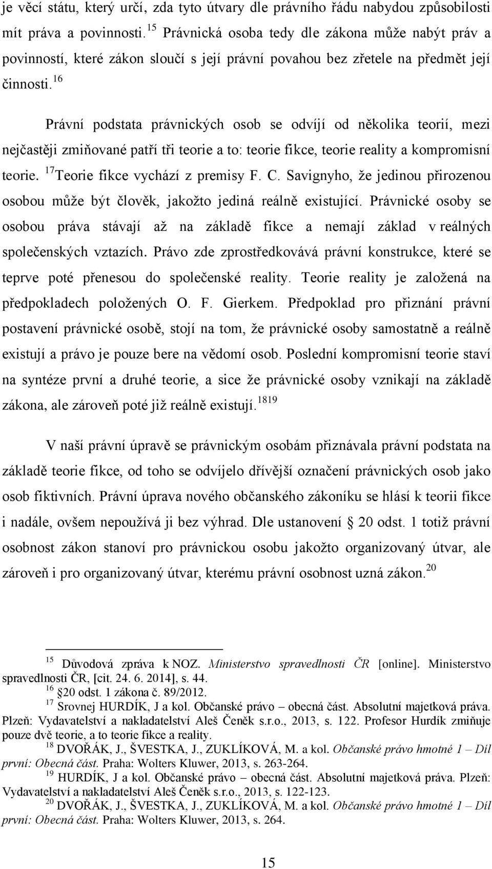 16 Právní podstata právnických osob se odvíjí od několika teorií, mezi nejčastěji zmiňované patří tři teorie a to: teorie fikce, teorie reality a kompromisní teorie.