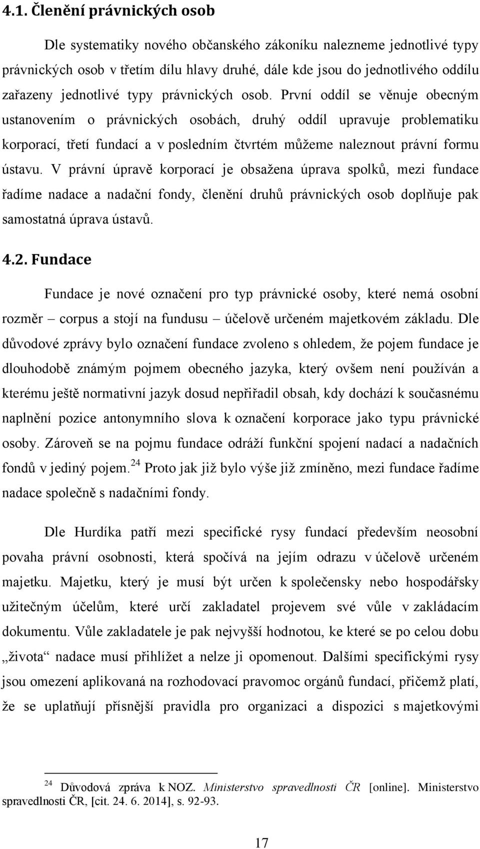 První oddíl se věnuje obecným ustanovením o právnických osobách, druhý oddíl upravuje problematiku korporací, třetí fundací a v posledním čtvrtém můžeme naleznout právní formu ústavu.