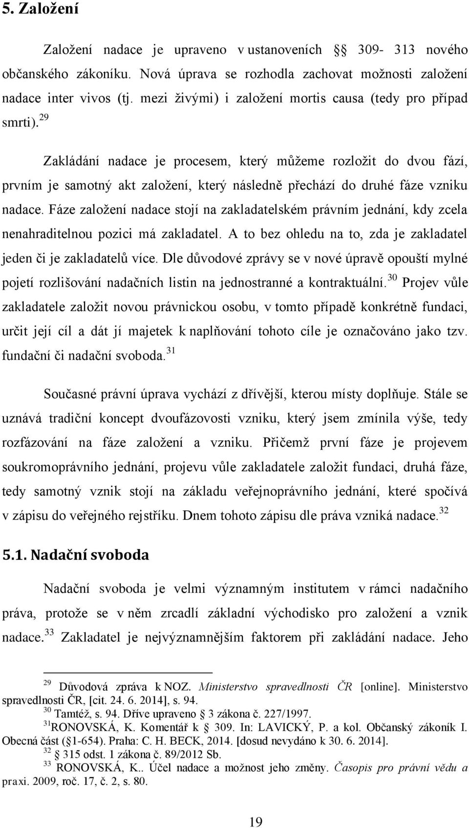 29 Zakládání nadace je procesem, který můžeme rozložit do dvou fází, prvním je samotný akt založení, který následně přechází do druhé fáze vzniku nadace.