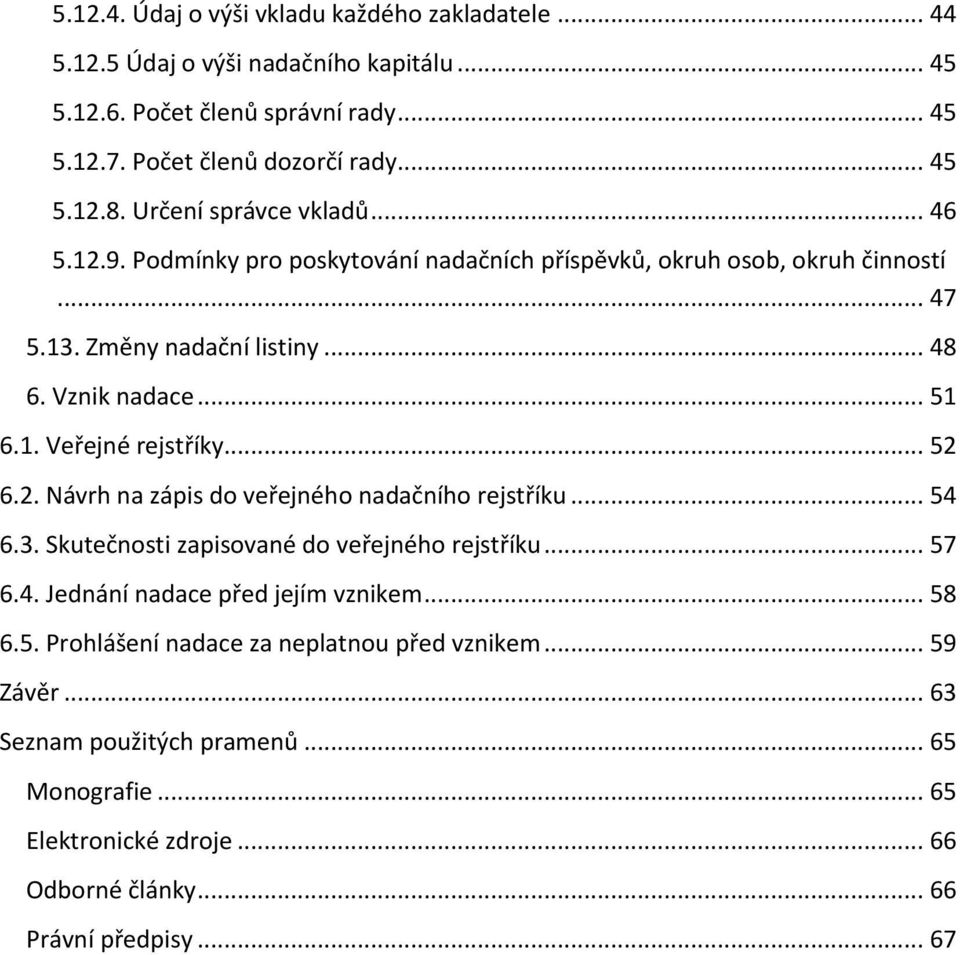 .. 52 6.2. Návrh na zápis do veřejného nadačního rejstříku... 54 6.3. Skutečnosti zapisované do veřejného rejstříku... 57 6.4. Jednání nadace před jejím vznikem... 58 6.5. Prohlášení nadace za neplatnou před vznikem.