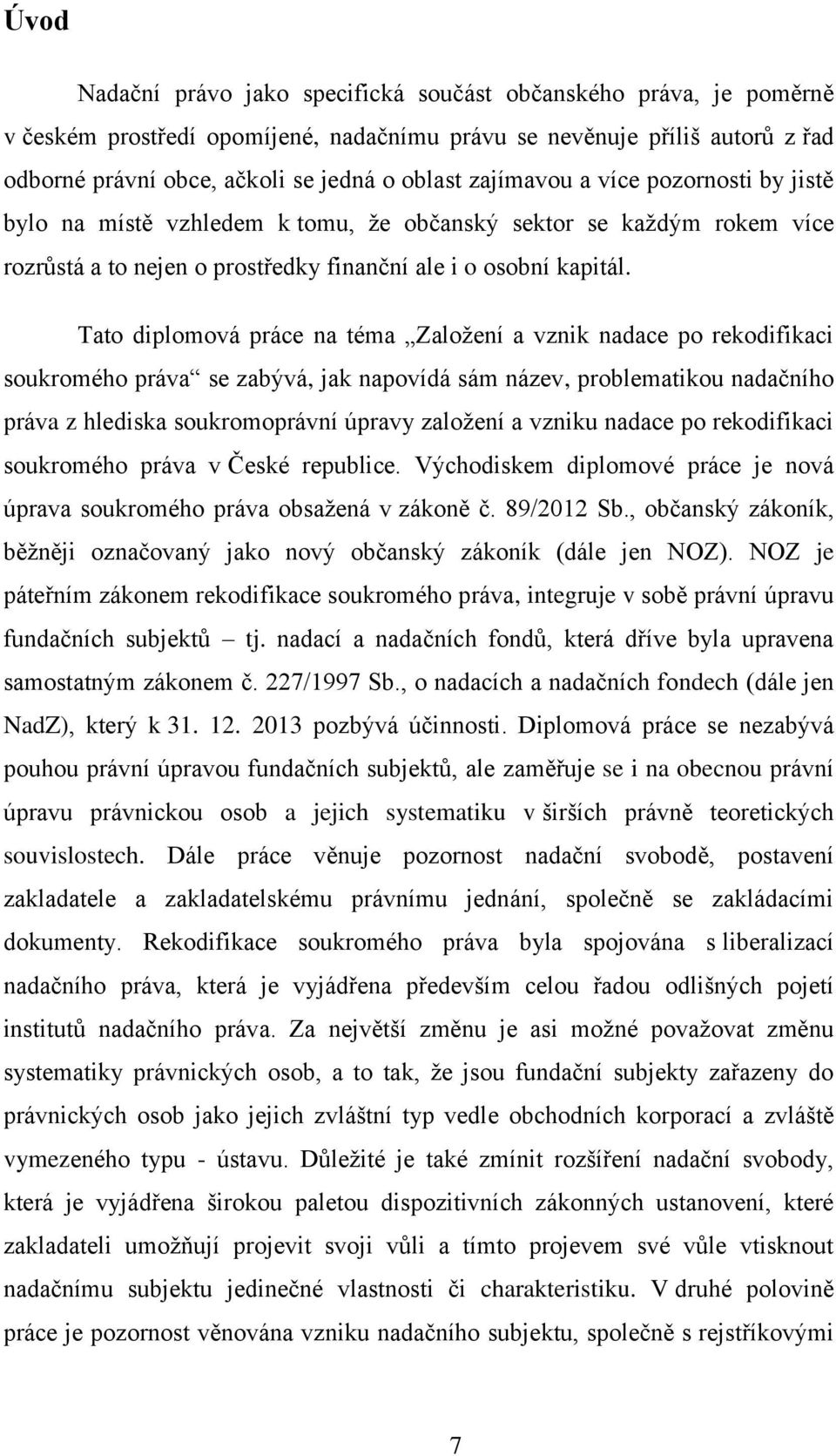 Tato diplomová práce na téma Založení a vznik nadace po rekodifikaci soukromého práva se zabývá, jak napovídá sám název, problematikou nadačního práva z hlediska soukromoprávní úpravy založení a