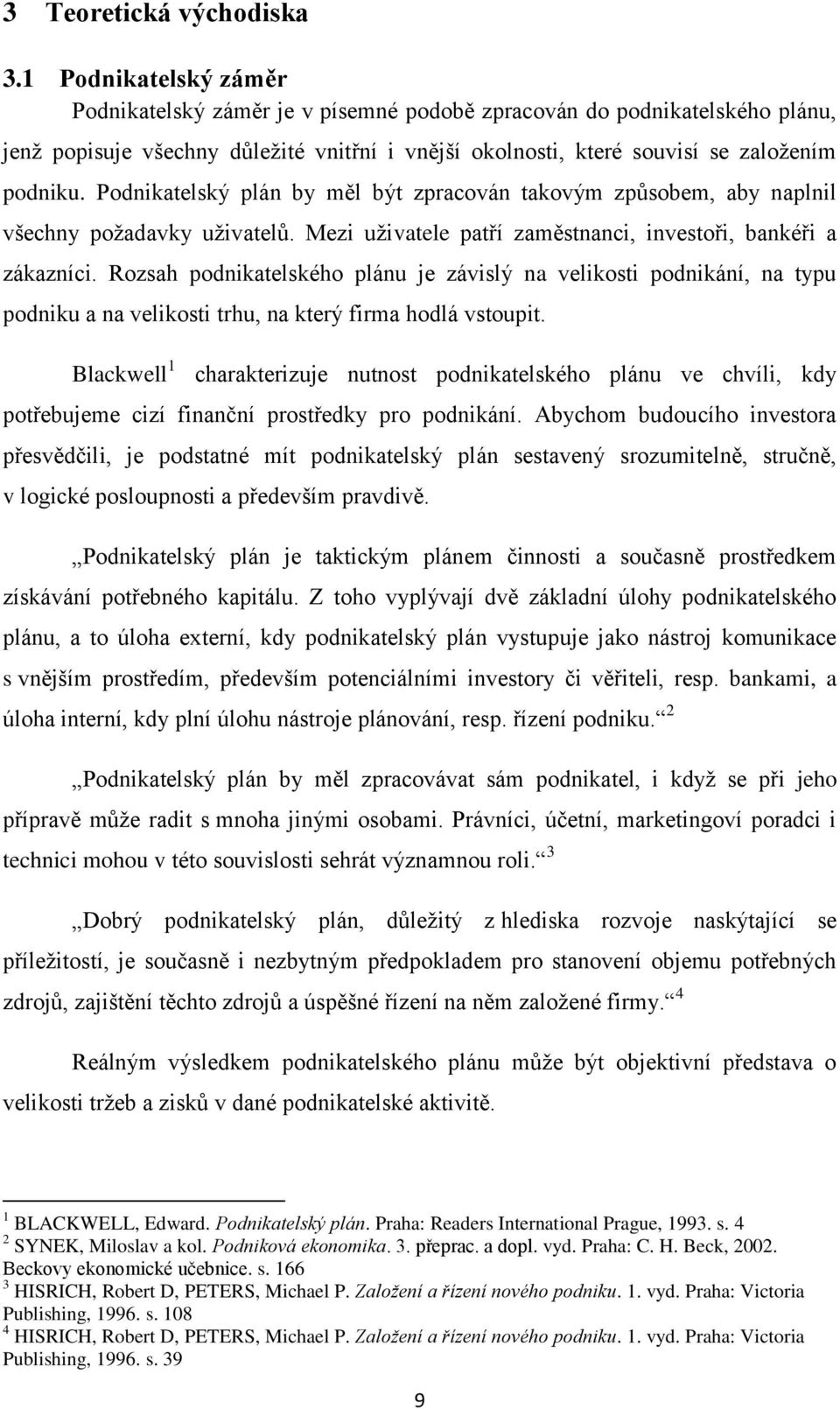 Podnikatelský plán by měl být zpracován takovým způsobem, aby naplnil všechny požadavky uživatelů. Mezi uživatele patří zaměstnanci, investoři, bankéři a zákazníci.