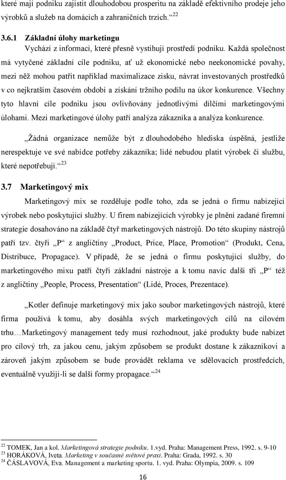 Každá společnost má vytyčené základní cíle podniku, ať už ekonomické nebo neekonomické povahy, mezi něž mohou patřit například maximalizace zisku, návrat investovaných prostředků v co nejkratším