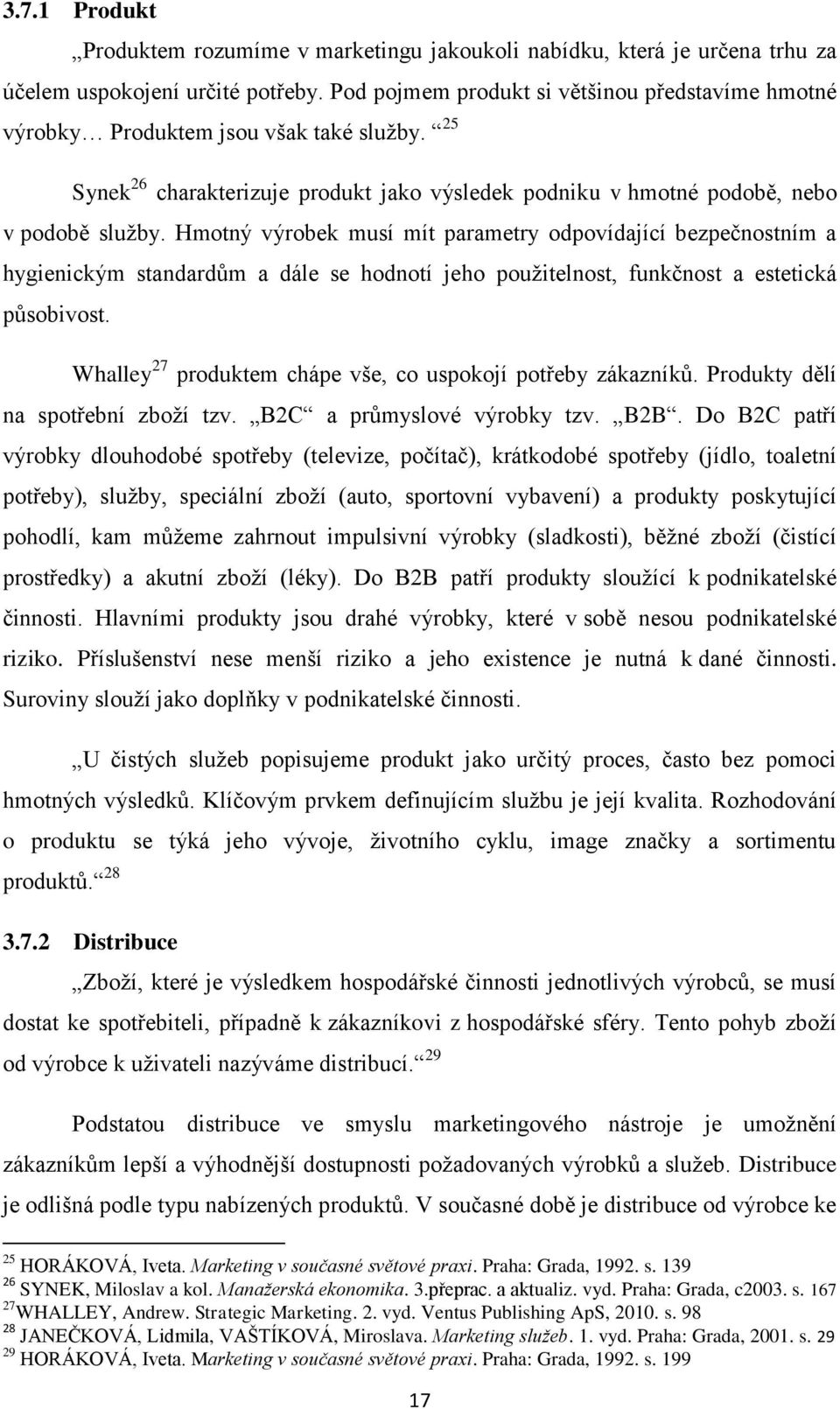 Hmotný výrobek musí mít parametry odpovídající bezpečnostním a hygienickým standardům a dále se hodnotí jeho použitelnost, funkčnost a estetická působivost.