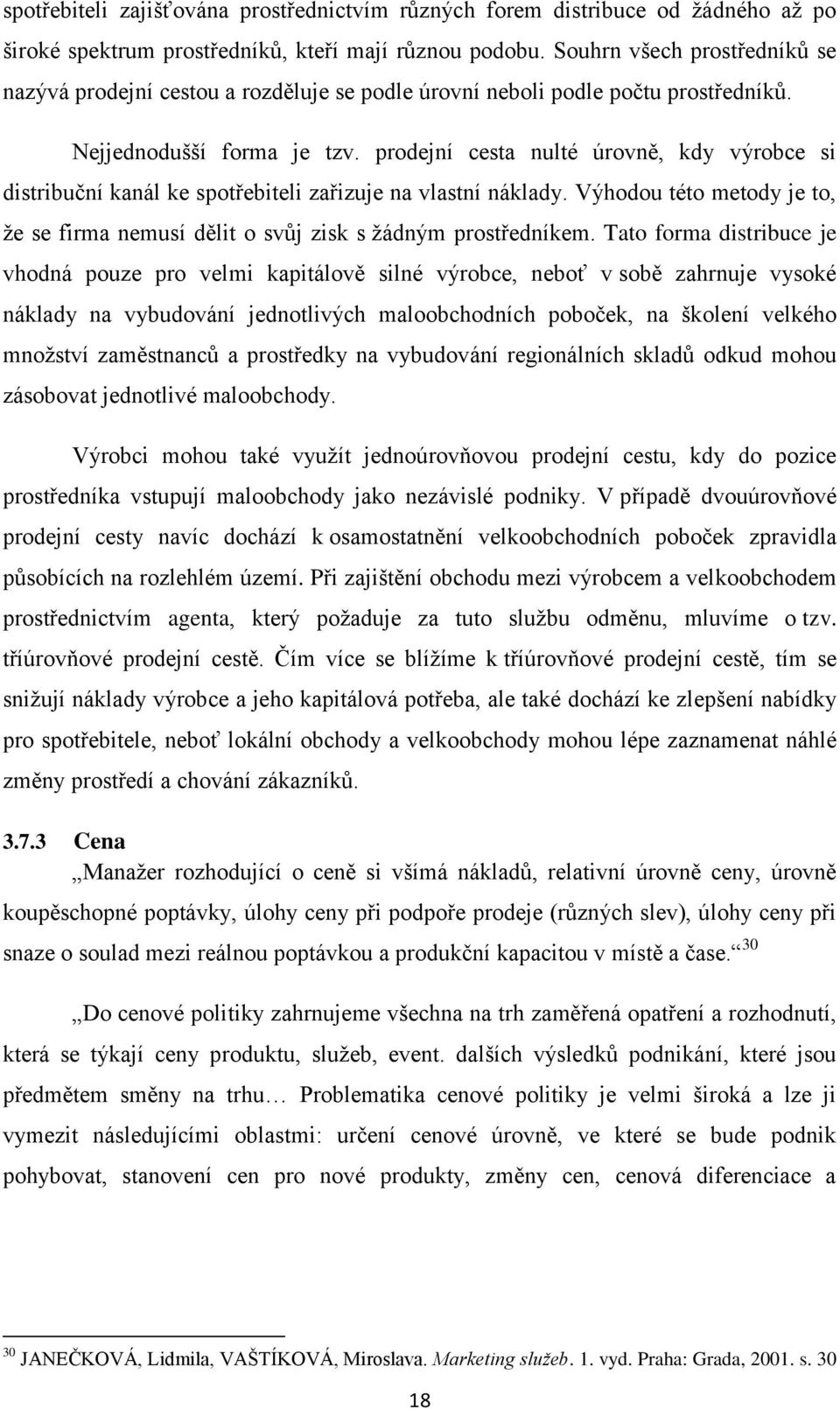 prodejní cesta nulté úrovně, kdy výrobce si distribuční kanál ke spotřebiteli zařizuje na vlastní náklady. Výhodou této metody je to, že se firma nemusí dělit o svůj zisk s žádným prostředníkem.