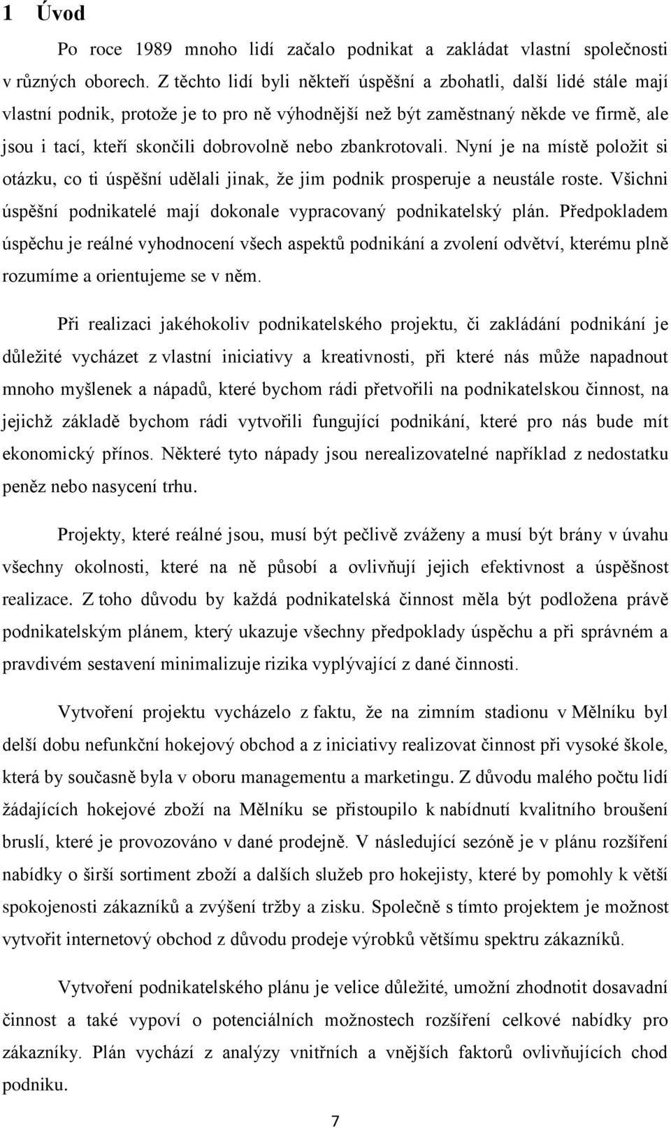 zbankrotovali. Nyní je na místě položit si otázku, co ti úspěšní udělali jinak, že jim podnik prosperuje a neustále roste. Všichni úspěšní podnikatelé mají dokonale vypracovaný podnikatelský plán.