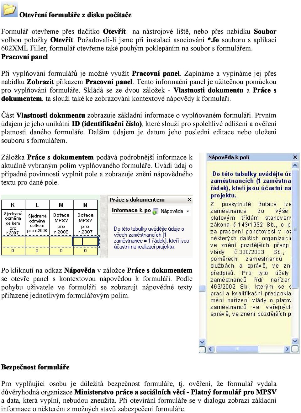 Zapínáme a vypínáme jej přes nabídku Zobrazit příkazem Pracovní panel. Tento informační panel je užitečnou pomůckou pro vyplňování formuláře.