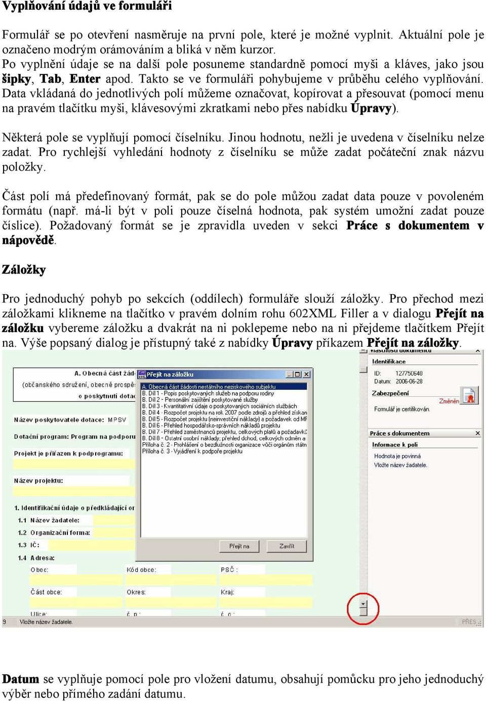 Data vkládaná do jednotlivých polí můžeme označovat, kopírovat a přesouvat (pomocí menu na pravém tlačítku myši, klávesovými zkratkami nebo přes nabídku Úpravy).