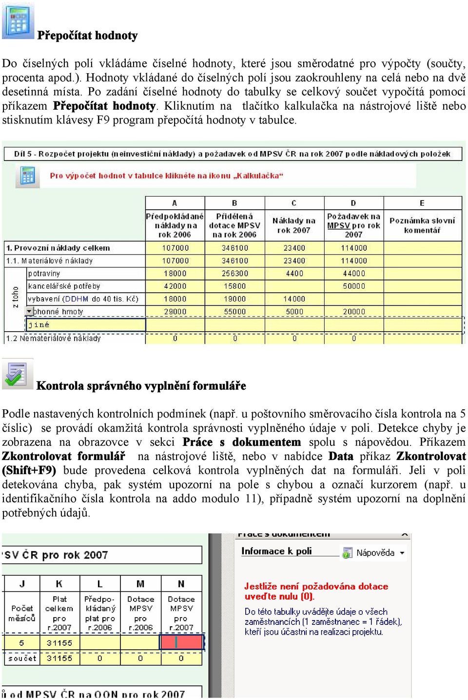 Kliknutím na tlačítko kalkulačka na nástrojové liště nebo stisknutím klávesy F9 program přepočítá hodnoty v tabulce. Kontrola správného vyplnění formuláře Podle nastavených kontrolních podmínek (např.