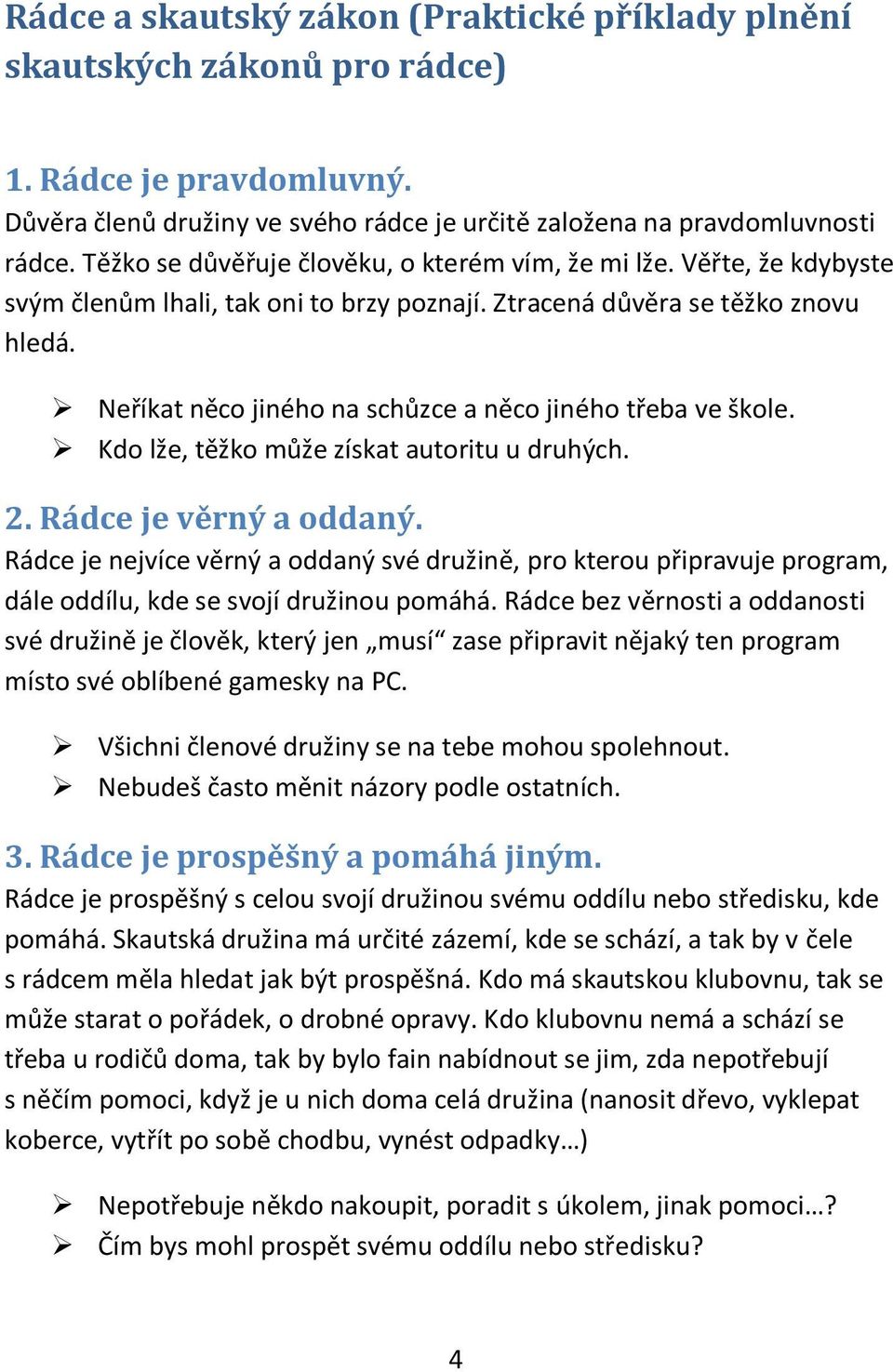 Neříkat něco jiného na schůzce a něco jiného třeba ve škole. Kdo lže, těžko může získat autoritu u druhých. 2. Rádce je věrný a oddaný.