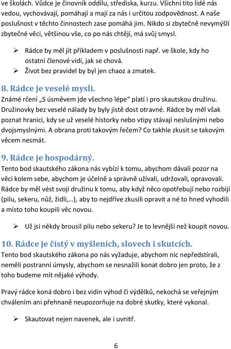 Život bez pravidel by byl jen chaoz a zmatek. 8. Rádce je veselé mysli. Známé rčení S úsměvem jde všechno lépe platí i pro skautskou družinu. Družinovky bez veselé nálady by byly jistě dost otravné.