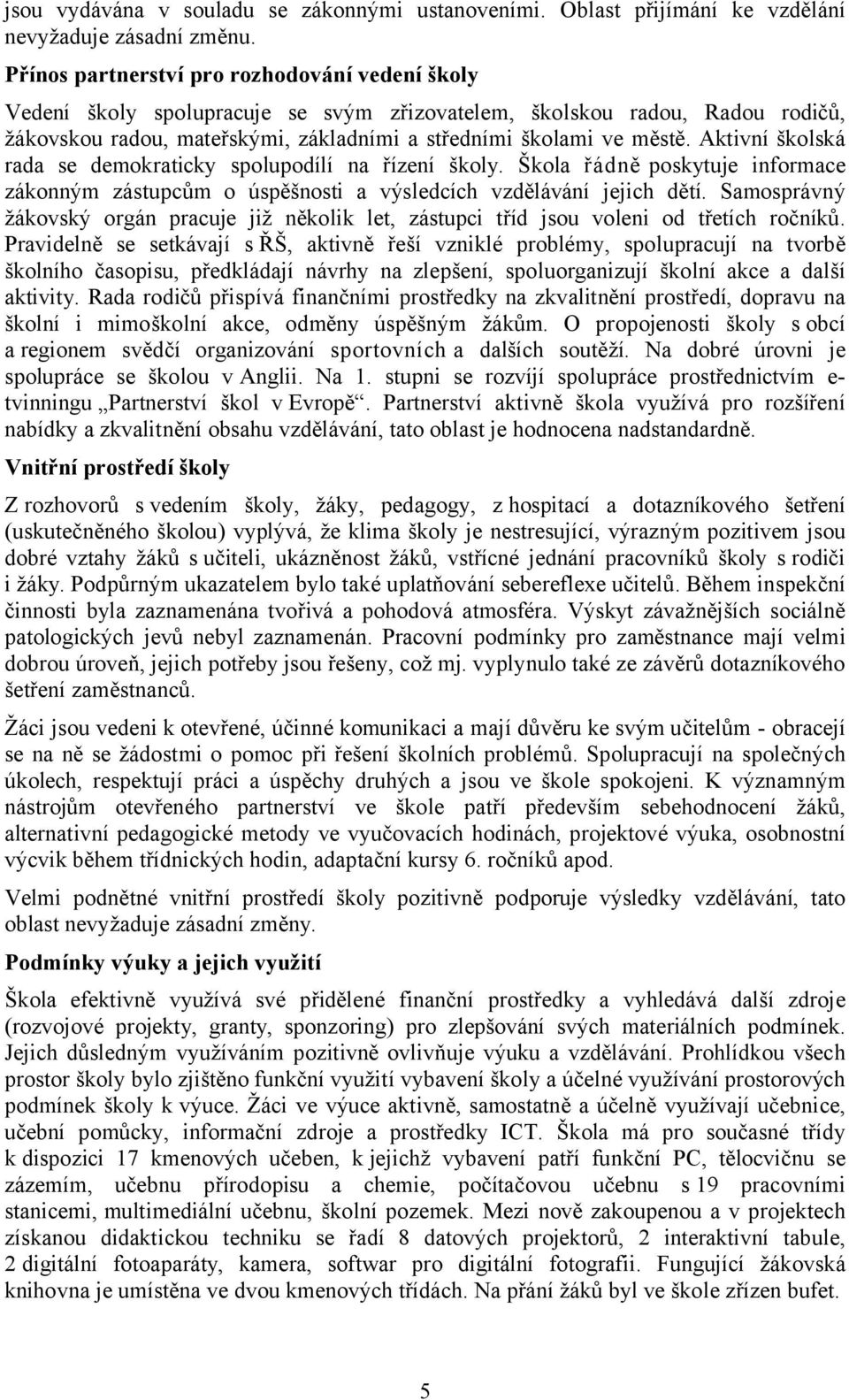 Aktivní školská rada se demokraticky spolupodílí na řízení školy. Škola řádně poskytuje informace zákonným zástupcům o úspěšnosti a výsledcích vzdělávání jejich dětí.