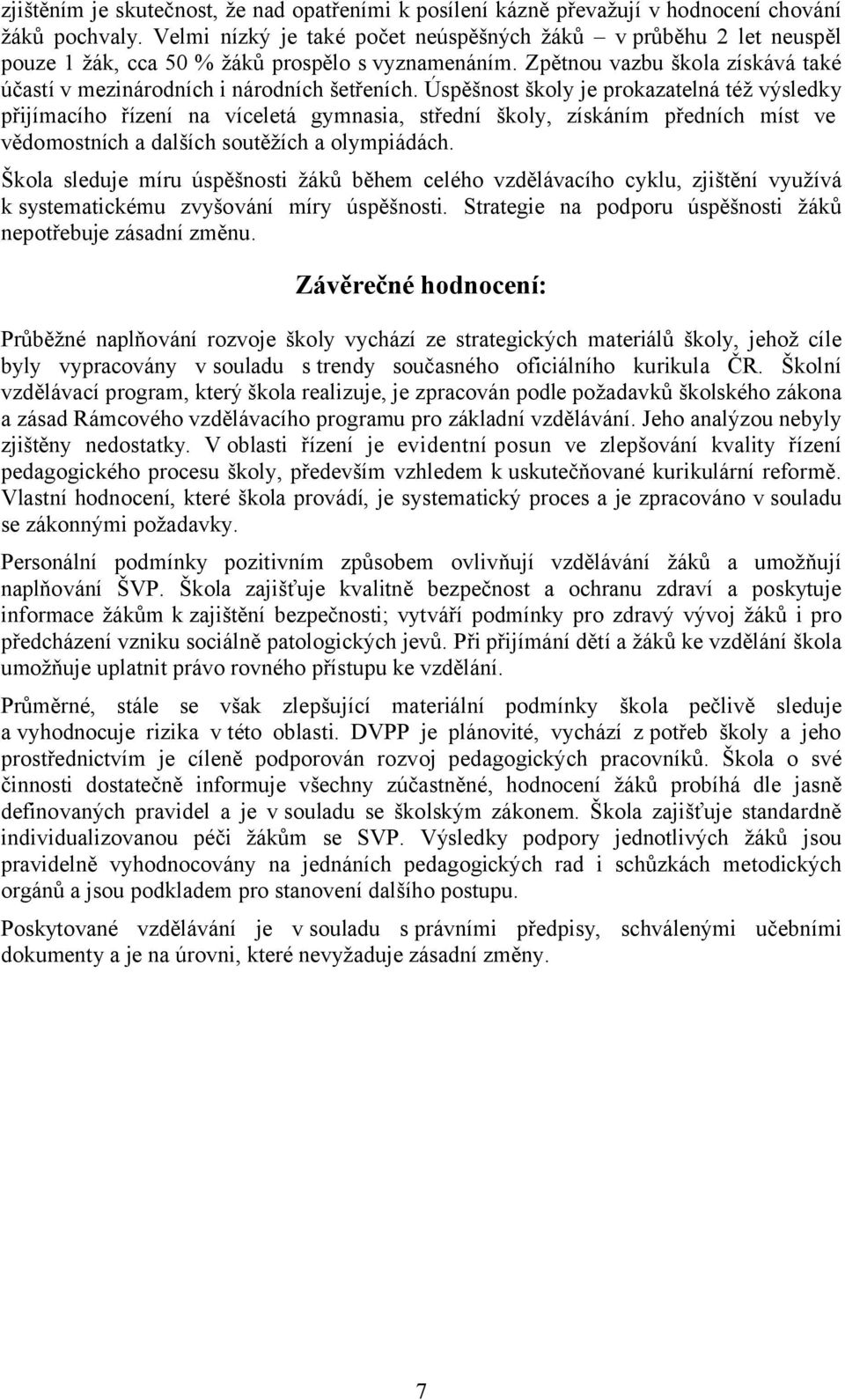 Úspěšnost školy je prokazatelná též výsledky přijímacího řízení na víceletá gymnasia, střední školy, získáním předních míst ve vědomostních a dalších soutěžích a olympiádách.