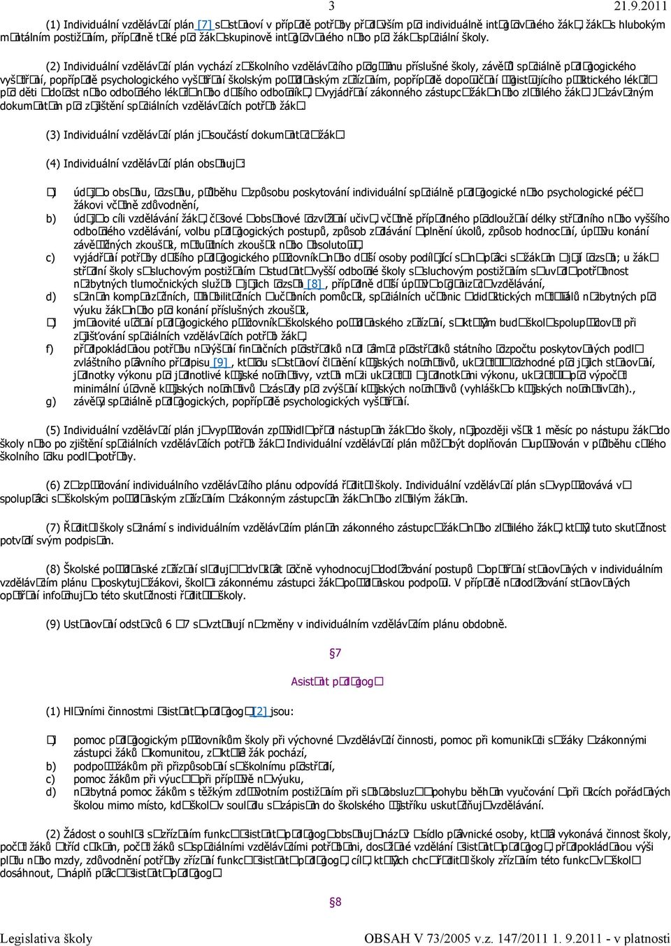 (2) Individuální vzdělávací plán vychází ze školního vzdělávacího programu příslušné školy, závěrů speciálně pedagogického vyšetření, popřípadě psychologického vyšetření školským poradenským