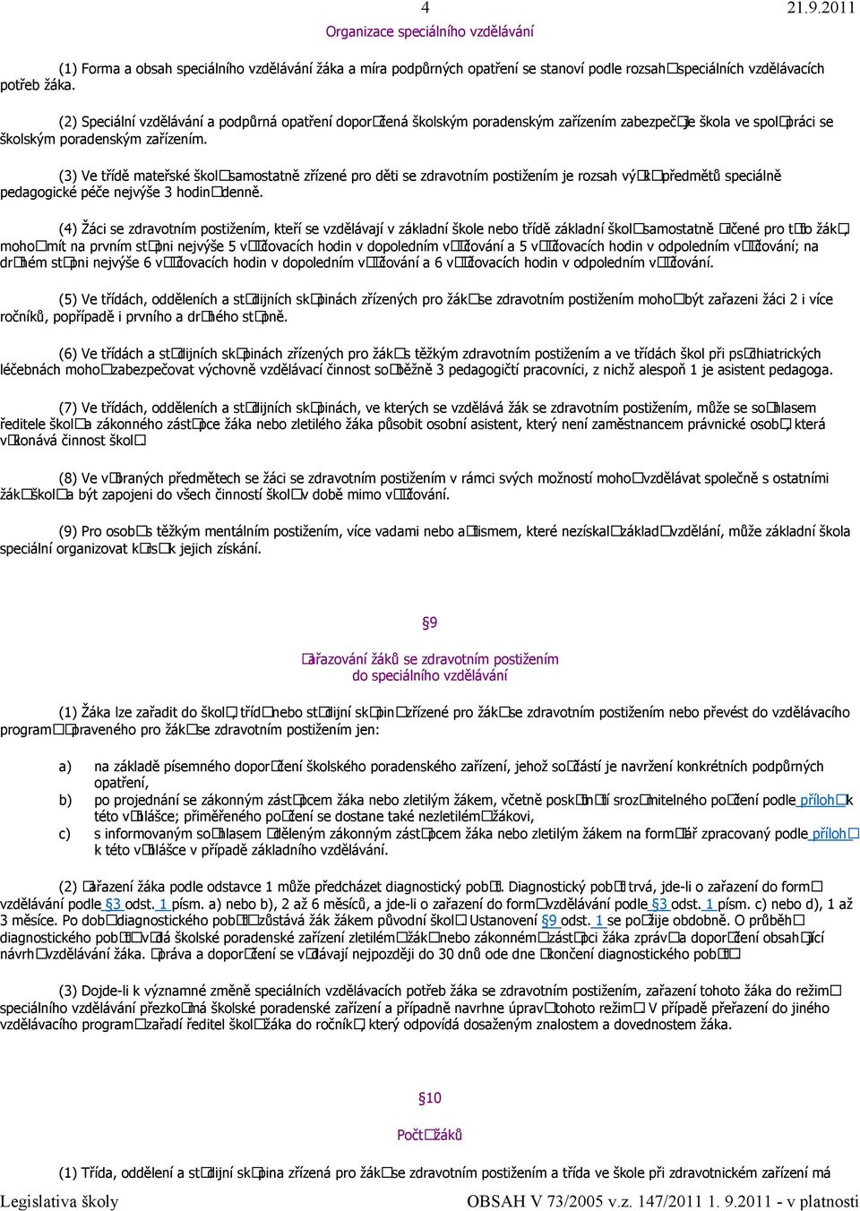 (3) Ve třídě mateřské školysamostatně zřízené pro děti se zdravotním postižením je rozsah výukypředmětů speciálně pedagogické péče nejvýše 3 hodinydenně.